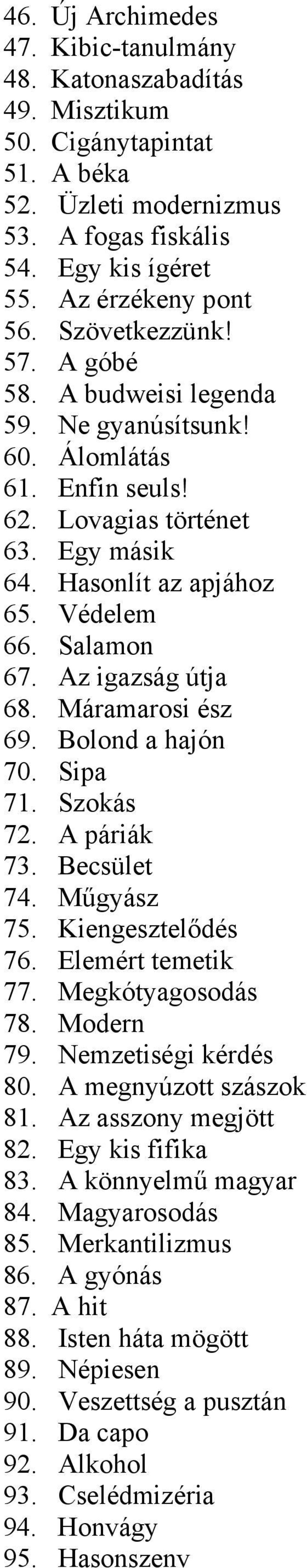 Az igazság útja 68. Máramarosi ész 69. Bolond a hajón 70. Sipa 71. Szokás 72. A páriák 73. Becsület 74. Műgyász 75. Kiengesztelődés 76. Elemért temetik 77. Megkótyagosodás 78. Modern 79.