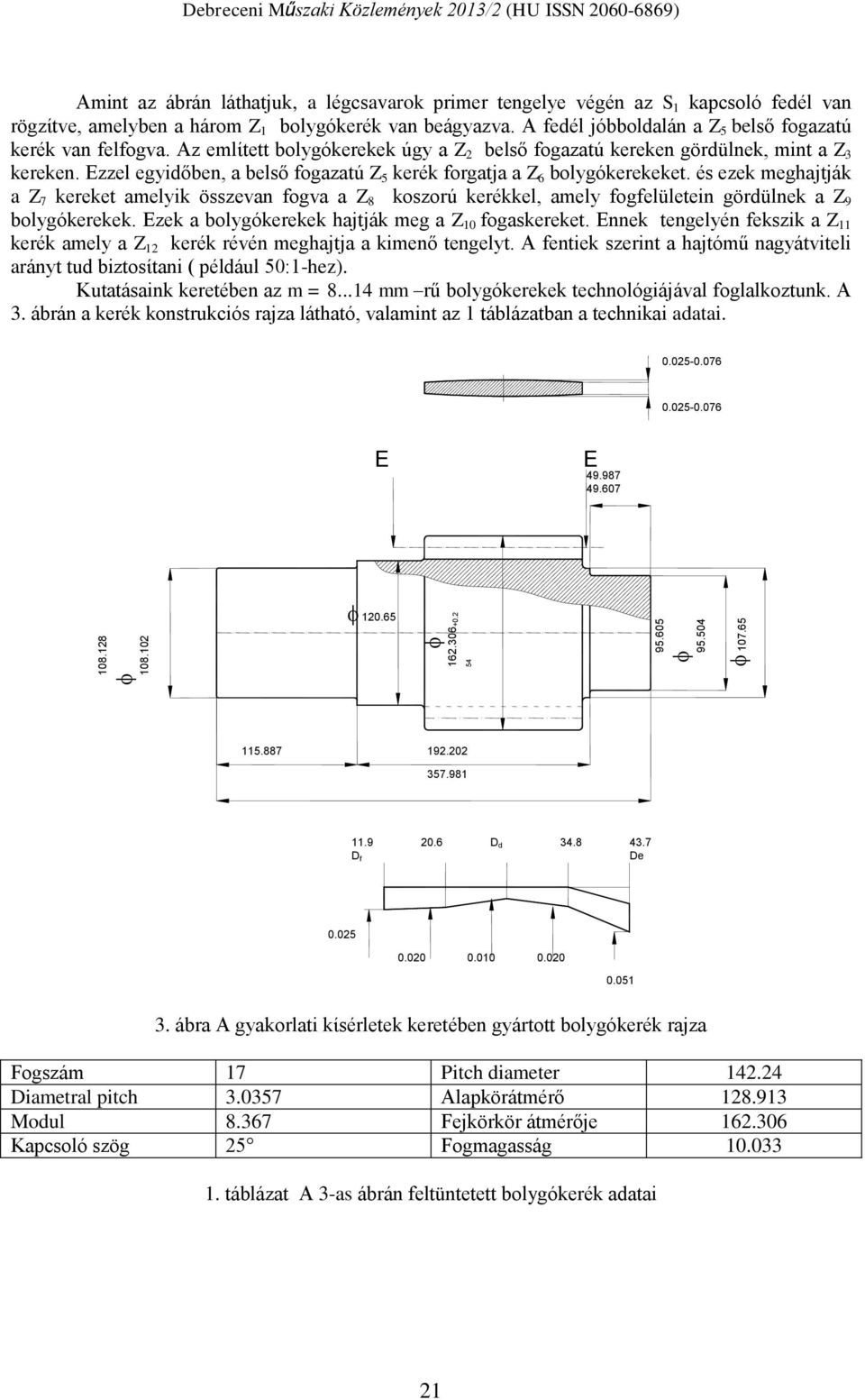 beágyazva. A fedél jóbboldalán a Z 5 belső fogazatú kerék van felfogva. Az emlίtett bolygókerekek úgy a Z 2 belső fogazatú kereken gördülnek, mint a Z 3 kereken.