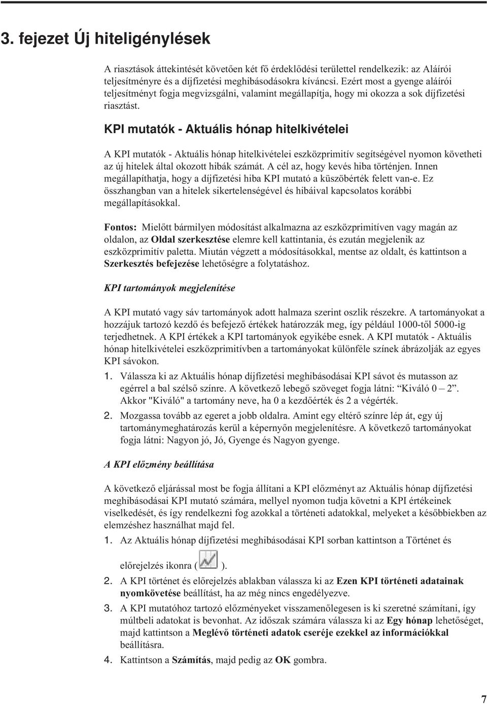 KPI mutatók - Aktuális hónap hitelkivételei A KPI mutatók - Aktuális hónap hitelkivételei eszközprimitív segítségével nyomon követheti az új hitelek által okozott hibák számát.