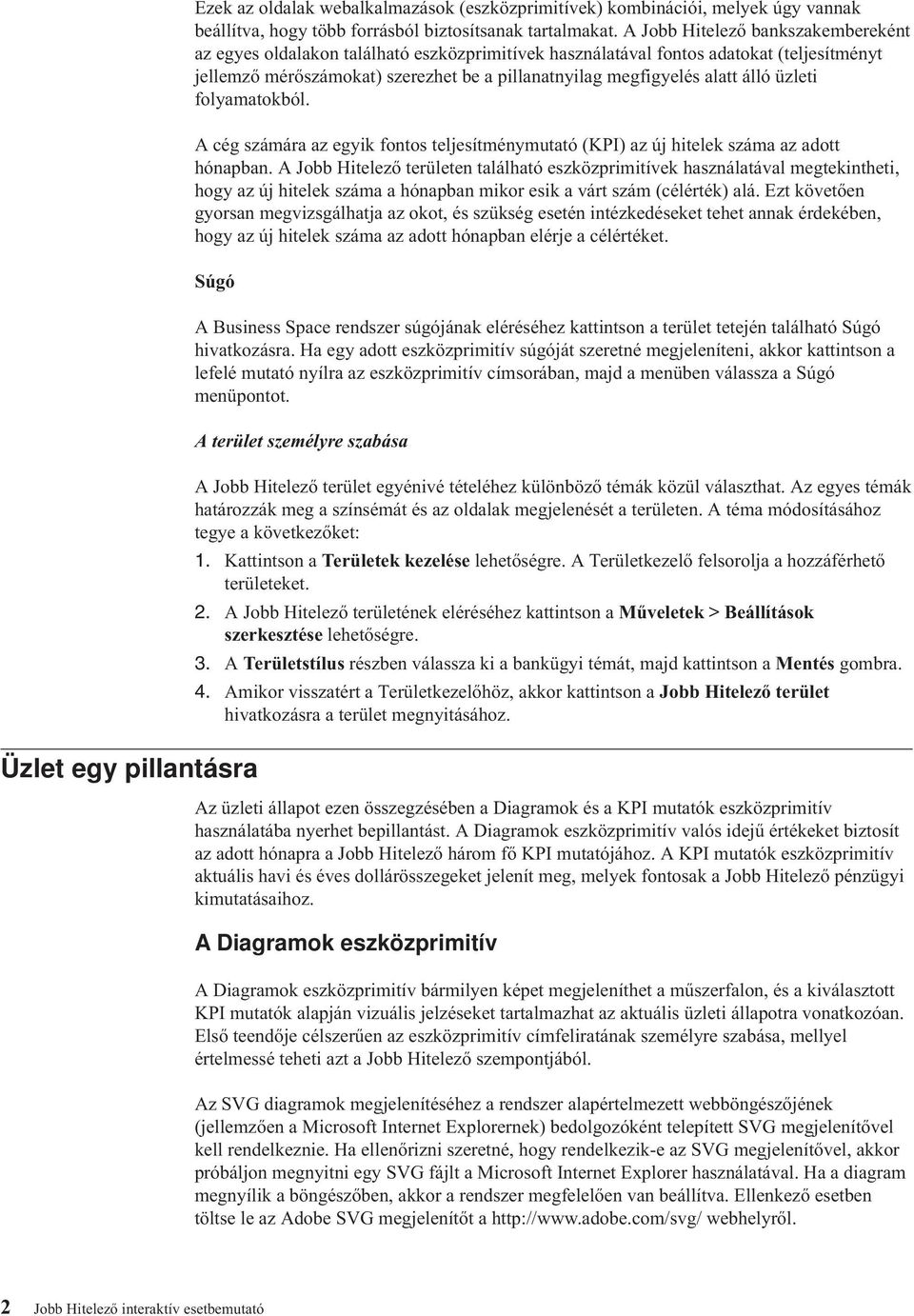 álló üzleti folyamatokból. A cég számára az egyik fontos teljesítménymutató (KPI) az új hitelek száma az adott hónapban.