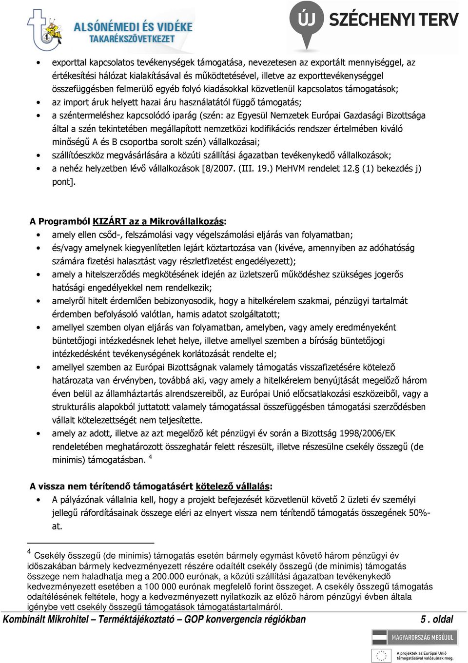 Európai Gazdasági Bizottsága által a szén tekintetében megállapított nemzetközi kodifikációs rendszer értelmében kiváló minőségű A és B csoportba sorolt szén) vállalkozásai; szállítóeszköz