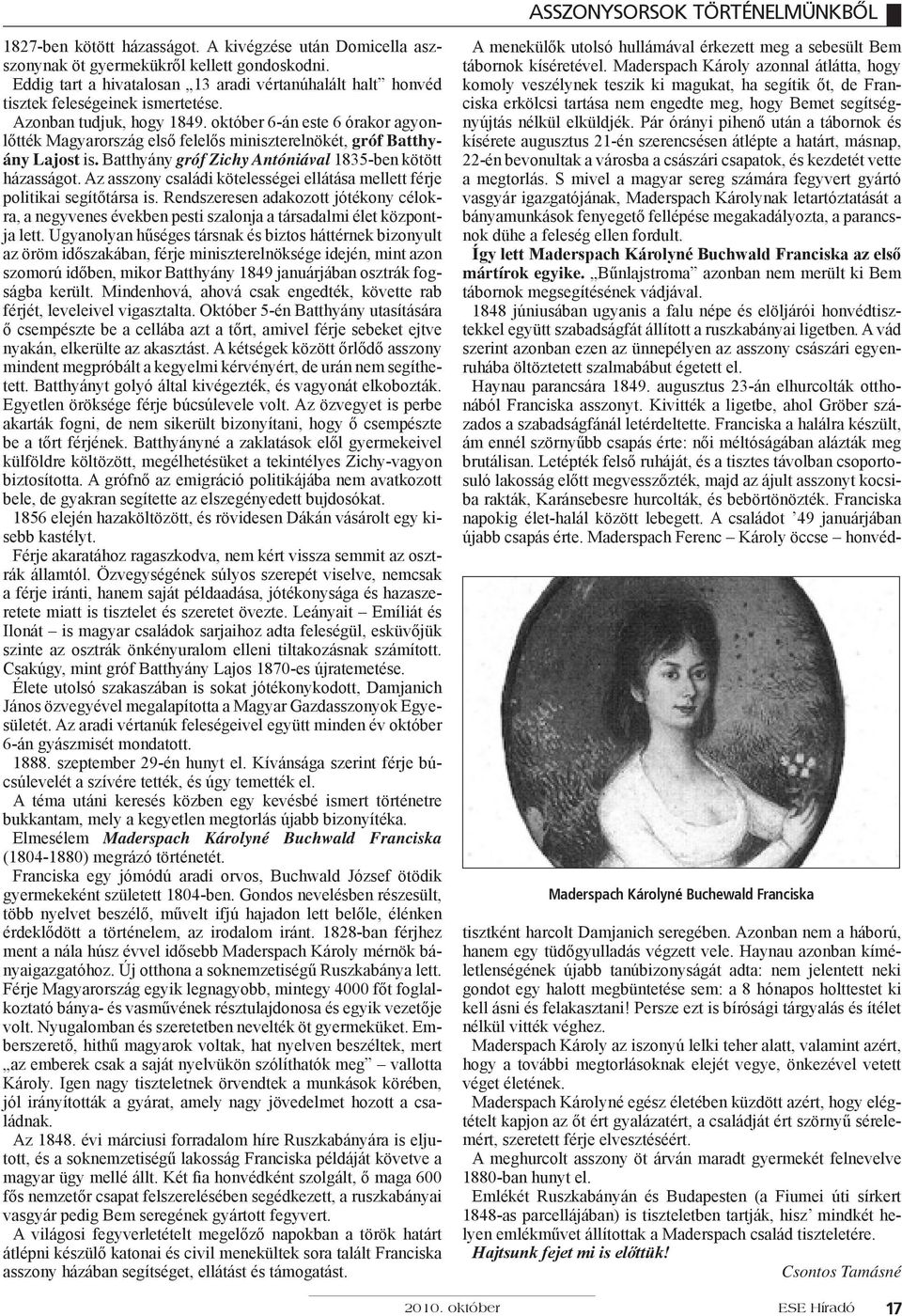 október 6-án este 6 órakor agyonlőtték Magyarország első felelős miniszterelnökét, gróf Batthyány Lajost is. Batthyány gróf Zichy Antóniával 1835-ben kötött házasságot.