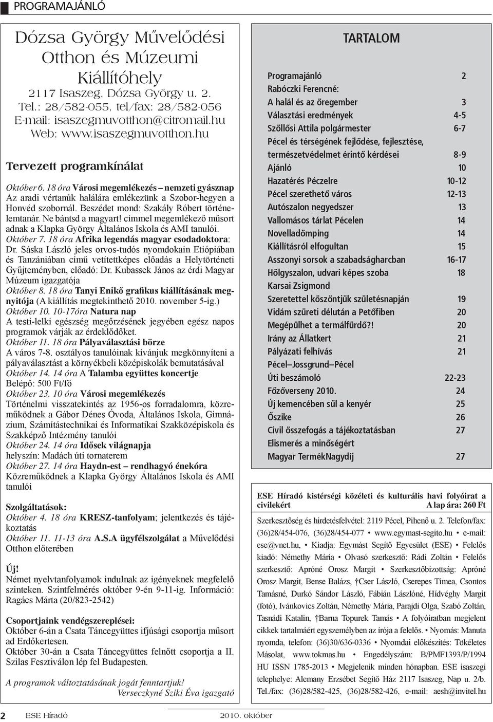 Beszédet mond: Szakály Róbert történelemtanár. Ne bántsd a magyart! címmel megemlékező műsort adnak a Klapka György Általános Iskola és AMI tanulói. Október 7.