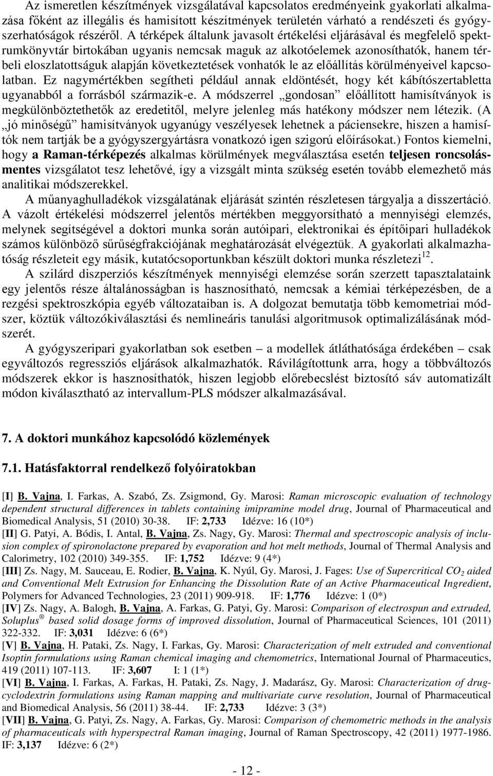 következtetések vonhatók le az előállítás körülményeivel kapcsolatban. Ez nagymértékben segítheti például annak eldöntését, hogy két kábítószertabletta ugyanabból a forrásból származik-e.