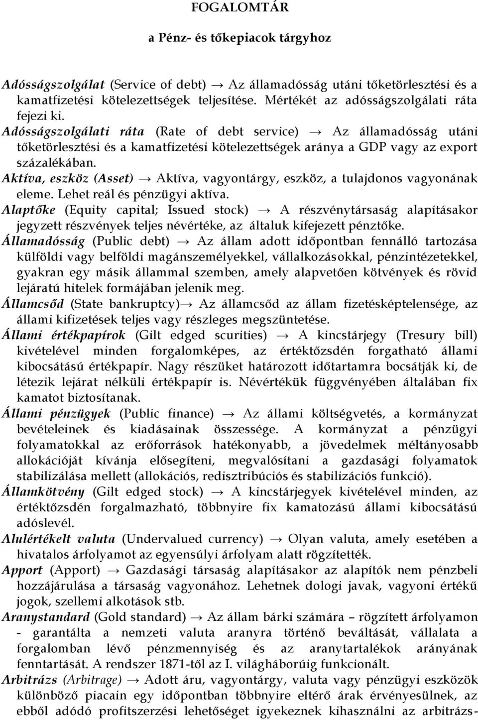 Adósságszolgálati ráta (Rate of debt service) Az államadósság utáni tőketörlesztési és a kamatfizetési kötelezettségek aránya a GDP vagy az export százalékában.