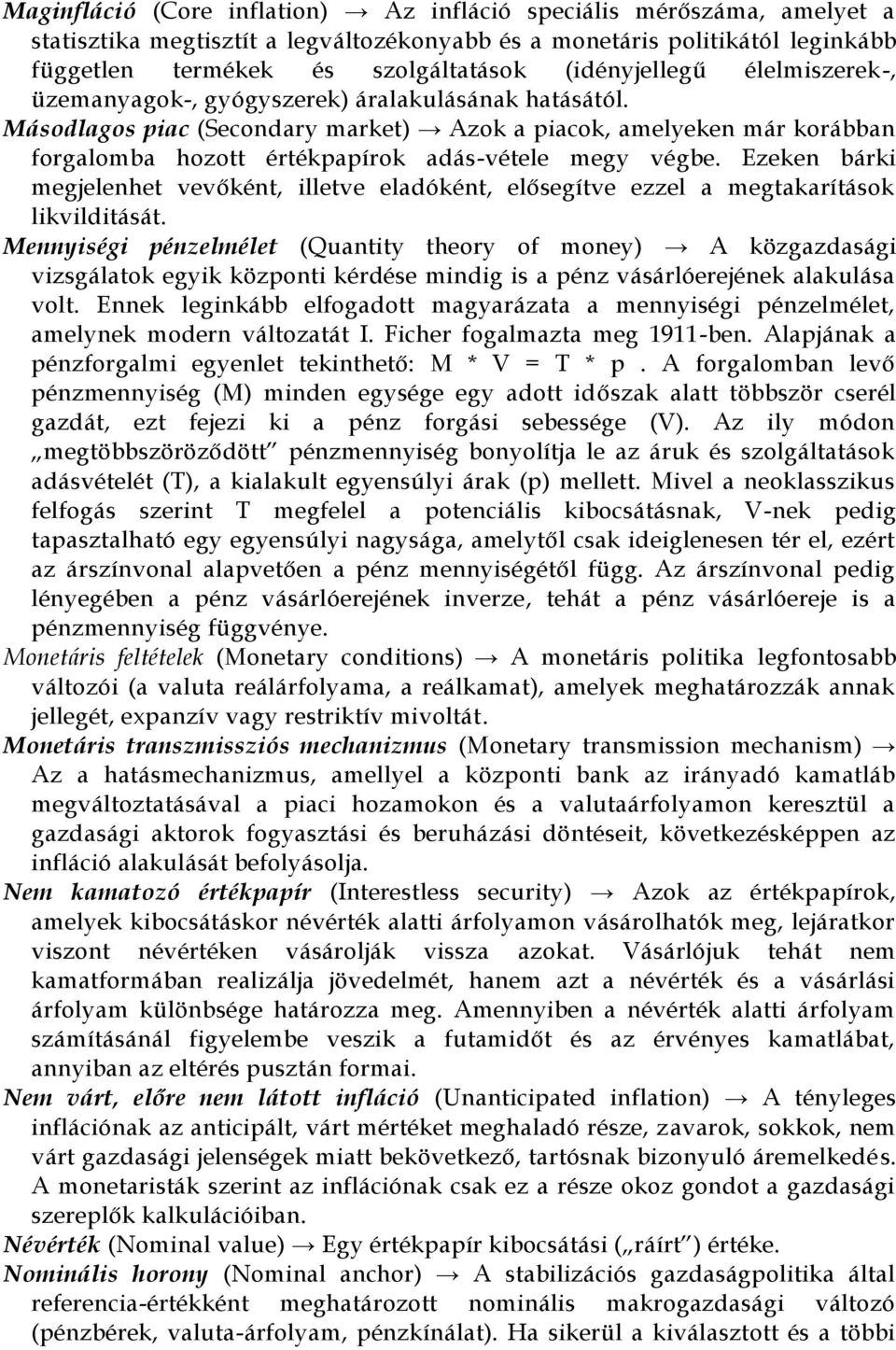 Másodlagos piac (Secondary market) Azok a piacok, amelyeken már korábban forgalomba hozott értékpapírok adás-vétele megy végbe.