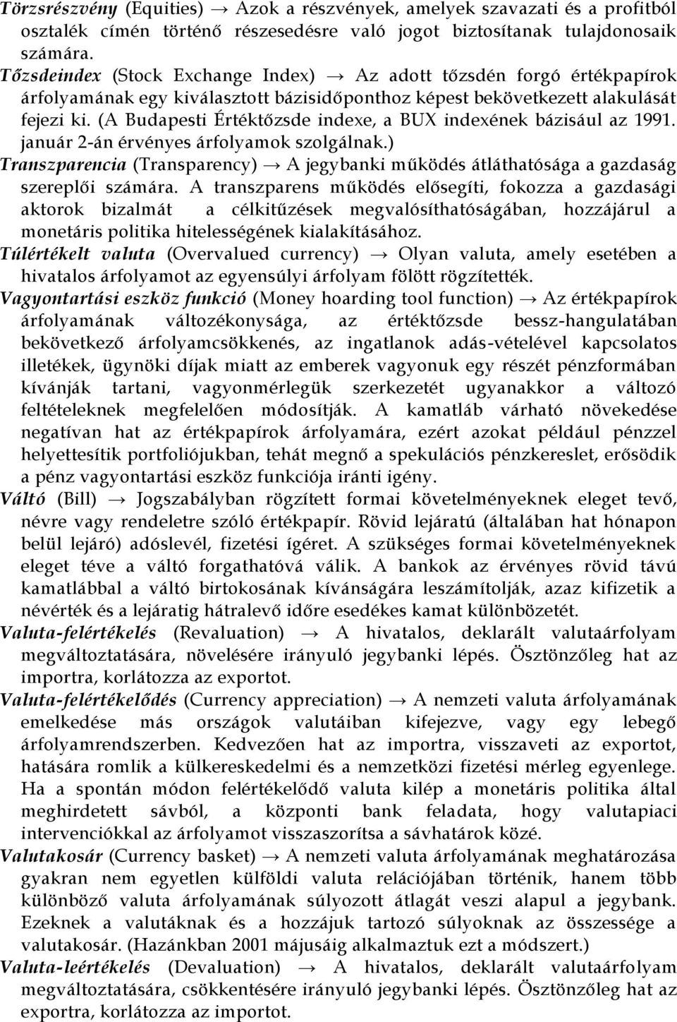 (A Budapesti Értéktőzsde indexe, a BUX indexének bázisául az 1991. január 2-án érvényes árfolyamok szolgálnak.