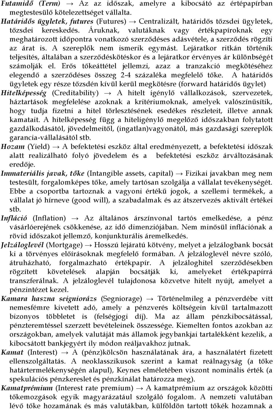 Áruknak, valutáknak vagy értékpapíroknak egy meghatározott időpontra vonatkozó szerződéses adásvétele, a szerződés rögzíti az árat is. A szereplők nem ismerik egymást.