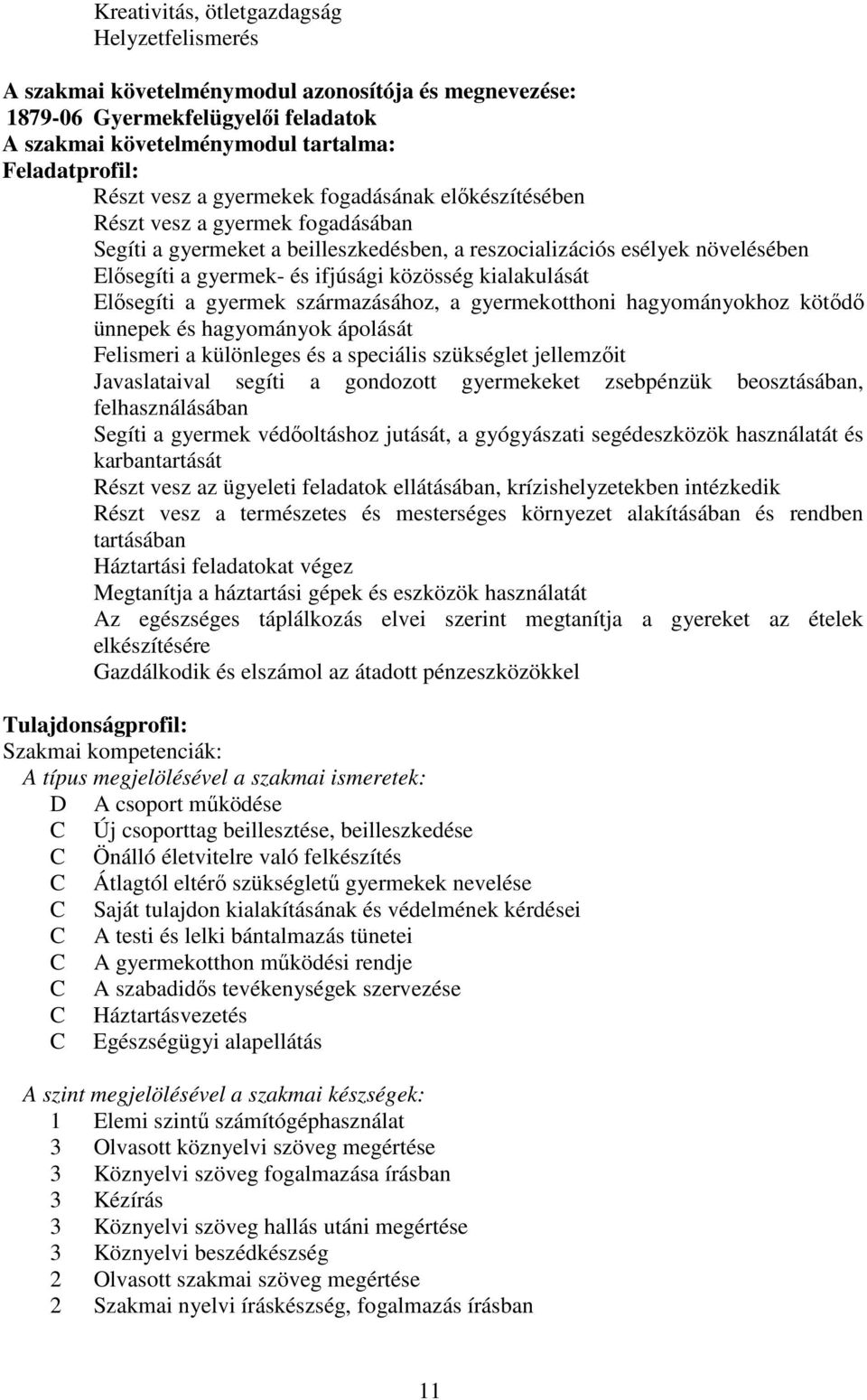 kialakulását Elősegíti a gyermek származásához, a gyermekotthoni hagyományokhoz kötődő ünnepek és hagyományok ápolását Felismeri a különleges és a speciális szükséglet jellemzőit Javaslataival segíti