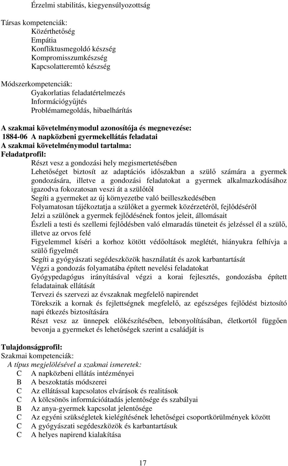 tartalma: Feladatprofil: Részt vesz a gondozási hely megismertetésében Lehetőséget biztosít az adaptációs időszakban a szülő számára a gyermek gondozására, illetve a gondozási feladatokat a gyermek