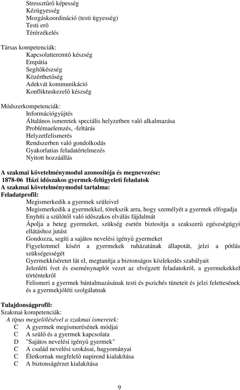 Gyakorlatias feladatértelmezés Nyitott hozzáállás A szakmai követelménymodul azonosítója és megnevezése: 1878-06 Házi időszakos gyermek-felügyeleti feladatok A szakmai követelménymodul tartalma: