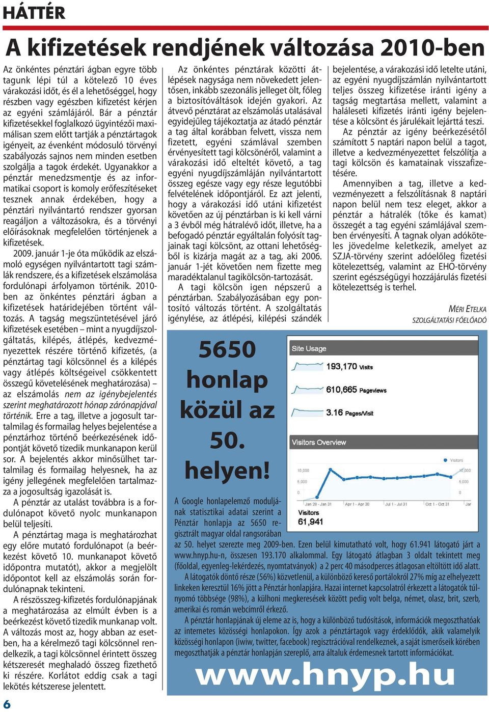 Bár a pénztár kifizetésekkel foglalkozó ügyintézői maximálisan szem előtt tartják a pénztártagok igényeit, az évenként módosuló törvényi szabályozás sajnos nem minden esetben szolgálja a tagok