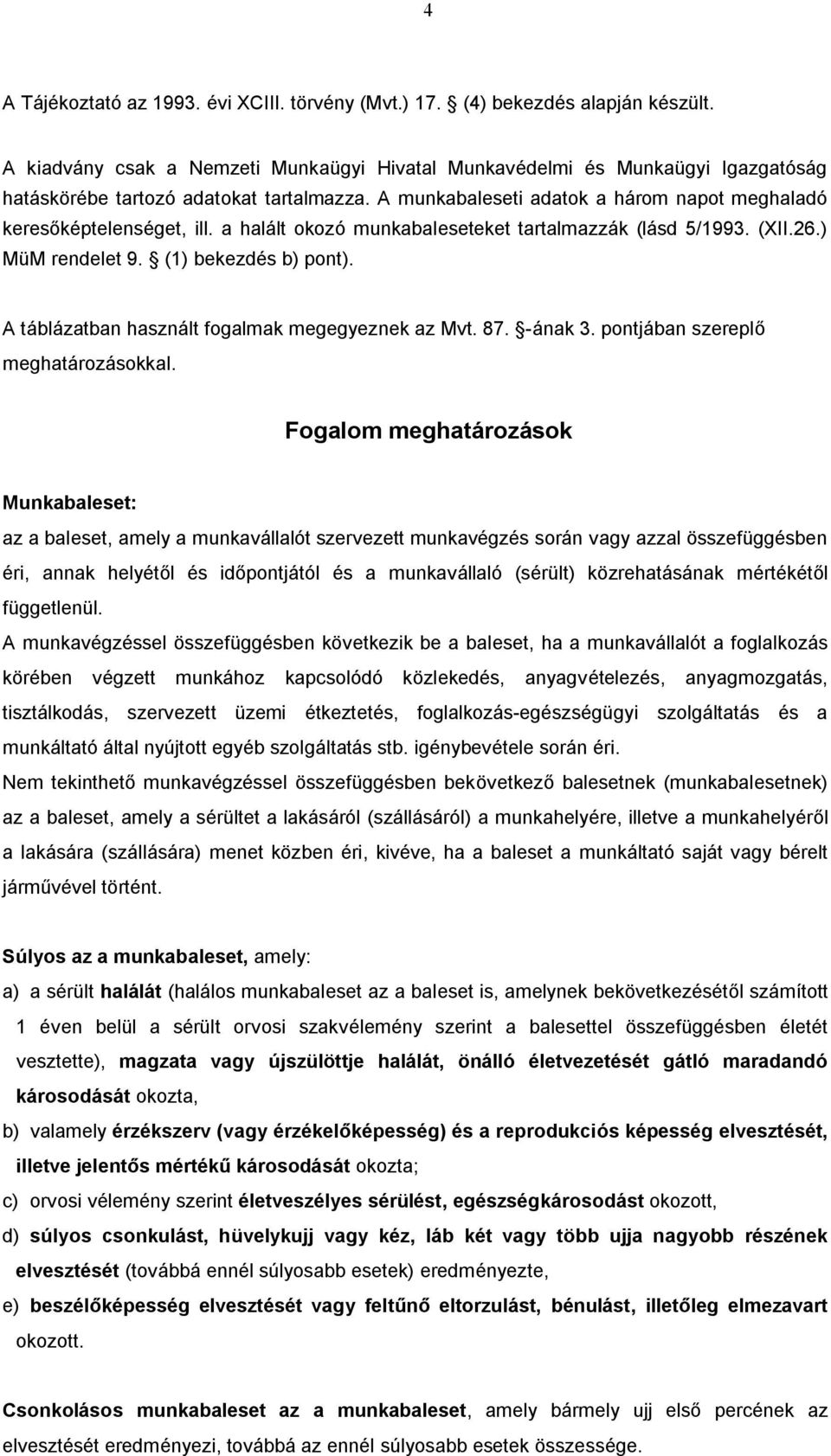 a halált okozó munkabaleseteket tartalmazzák (lásd 5/1993. (XII.26.) MüM rendelet 9. (1) bekezdés b) pont). A táblázatban használt fogalmak megegyeznek az Mvt. 87. -ának 3.