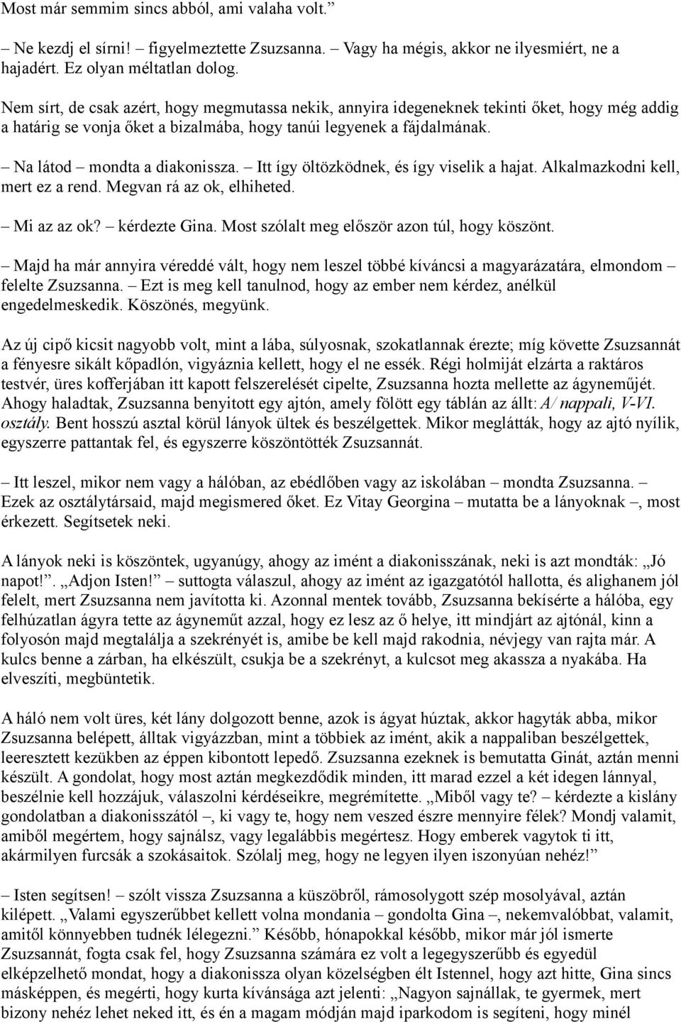 Itt így öltözködnek, és így viselik a hajat. Alkalmazkodni kell, mert ez a rend. Megvan rá az ok, elhiheted. Mi az az ok? kérdezte Gina. Most szólalt meg először azon túl, hogy köszönt.