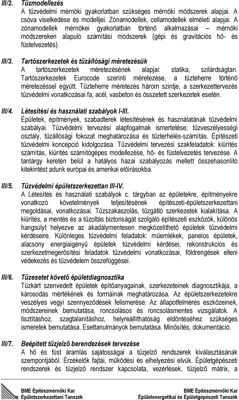 Tartószerkezetek és tűzállósági méretezésük A tartószerkezetek méretezésének alapjai: statika, szilárdságtan. Tartószerkezetek Eurocode szerinti méretezése, a tűzteherre történő méretezéssel együtt.