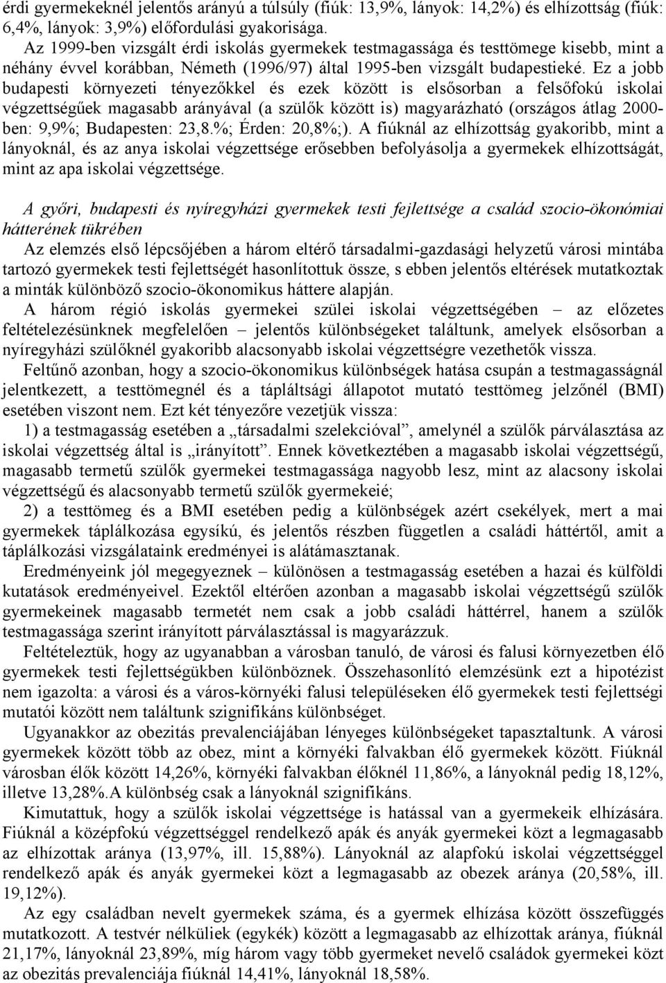 Ez a jobb budapesti környezeti tényezőkkel és ezek között is elsősorban a felsőfokú iskolai végzettségűek magasabb arányával (a szülők között is) magyarázható (országos átlag 2000- ben: 9,9%;