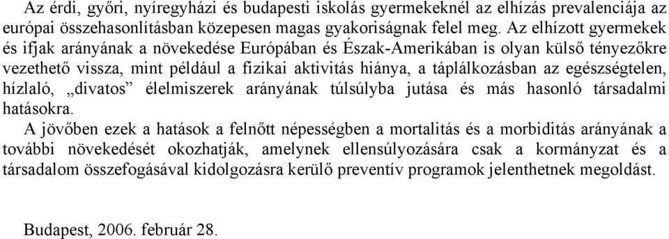 az egészségtelen, hízlaló, divatos élelmiszerek arányának túlsúlyba jutása és más hasonló társadalmi hatásokra.