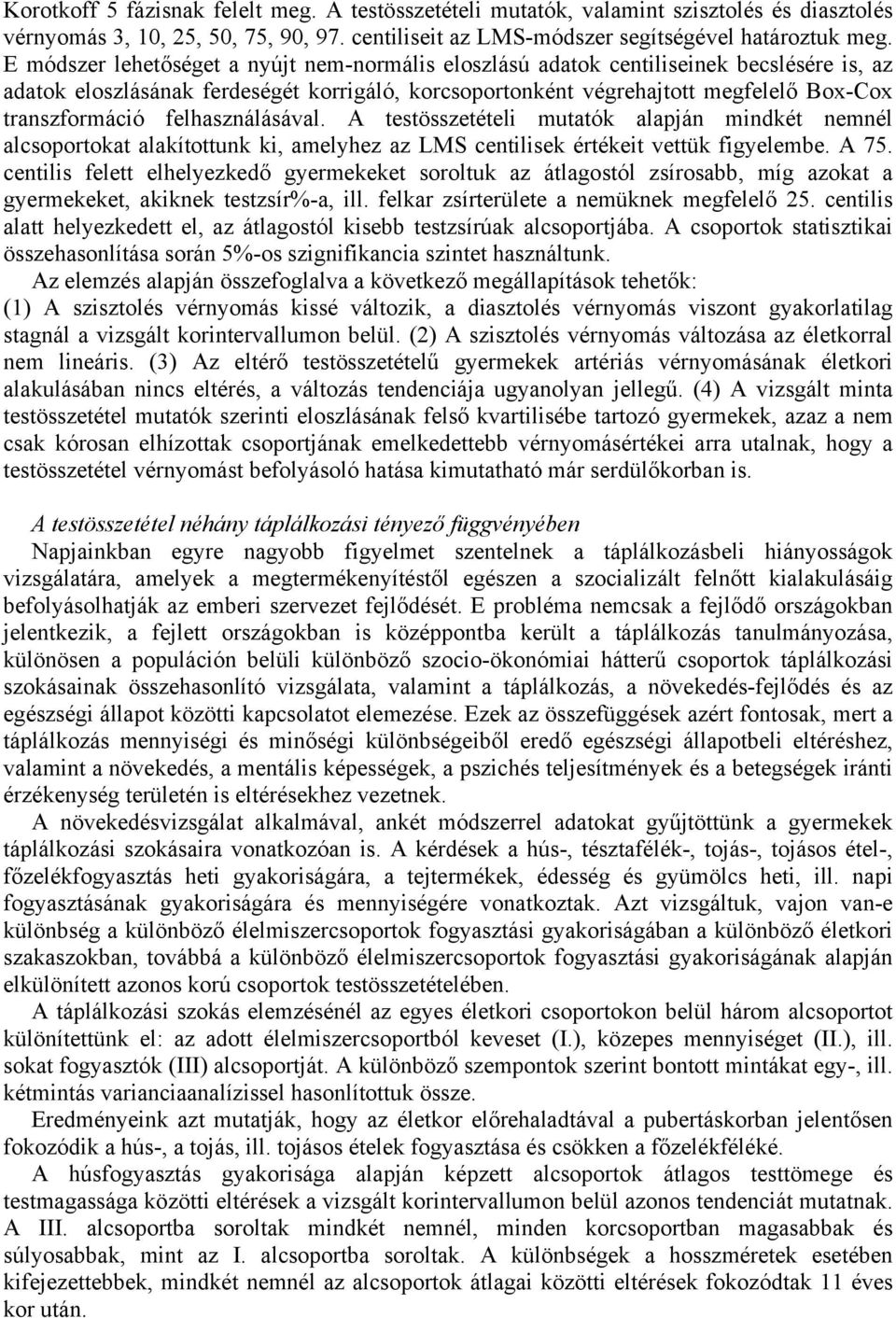 felhasználásával. A testösszetételi mutatók alapján mindkét nemnél alcsoportokat alakítottunk ki, amelyhez az LMS centilisek értékeit vettük figyelembe. A 75.