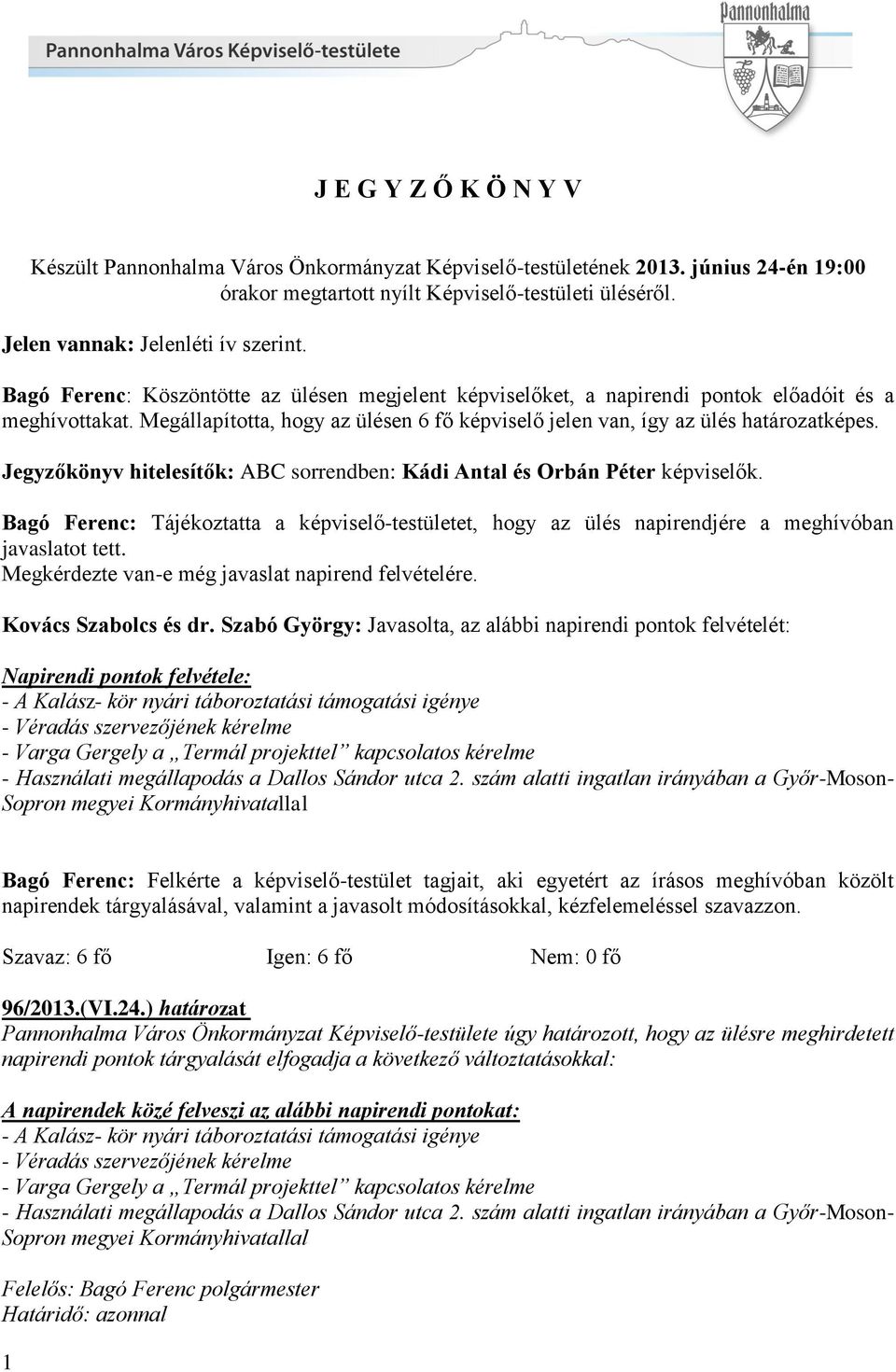 Jegyzőkönyv hitelesítők: ABC sorrendben: Kádi Antal és Orbán Péter képviselők. Bagó Ferenc: Tájékoztatta a képviselő-testületet, hogy az ülés napirendjére a meghívóban javaslatot tett.