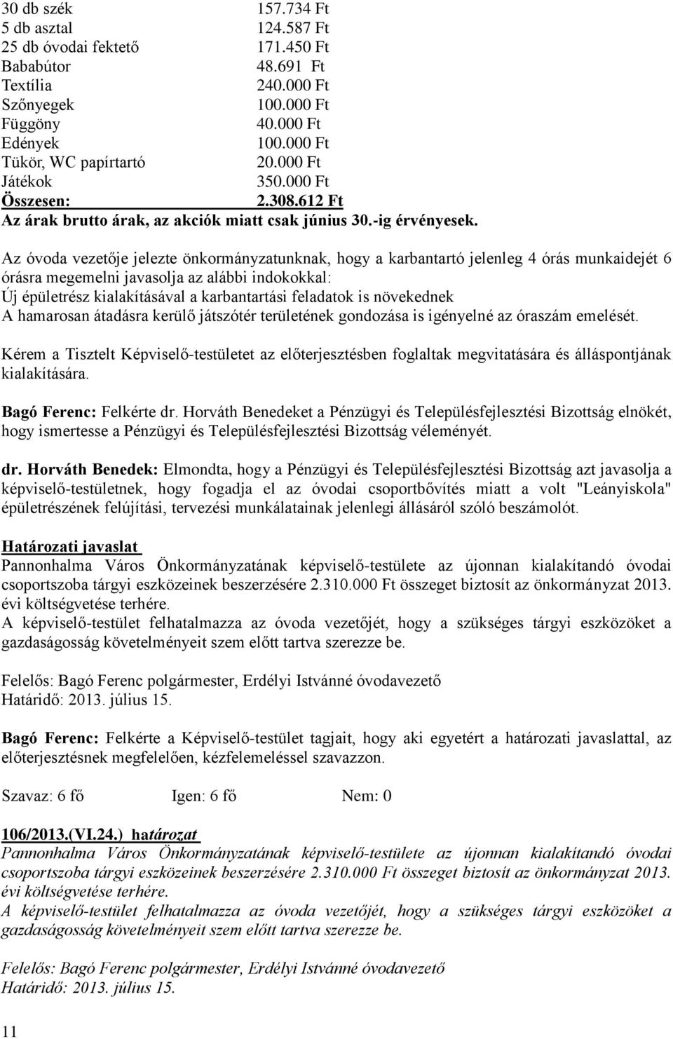 Az óvoda vezetője jelezte önkormányzatunknak, hogy a karbantartó jelenleg 4 órás munkaidejét 6 órásra megemelni javasolja az alábbi indokokkal: Új épületrész kialakításával a karbantartási feladatok