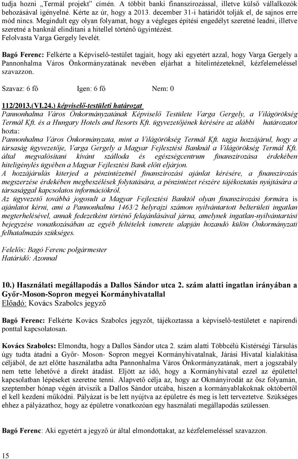 Megindult egy olyan folyamat, hogy a végleges építési engedélyt szeretné leadni, illetve szeretné a banknál elindítani a hitellel történő ügyintézést. Felolvasta Varga Gergely levelét.