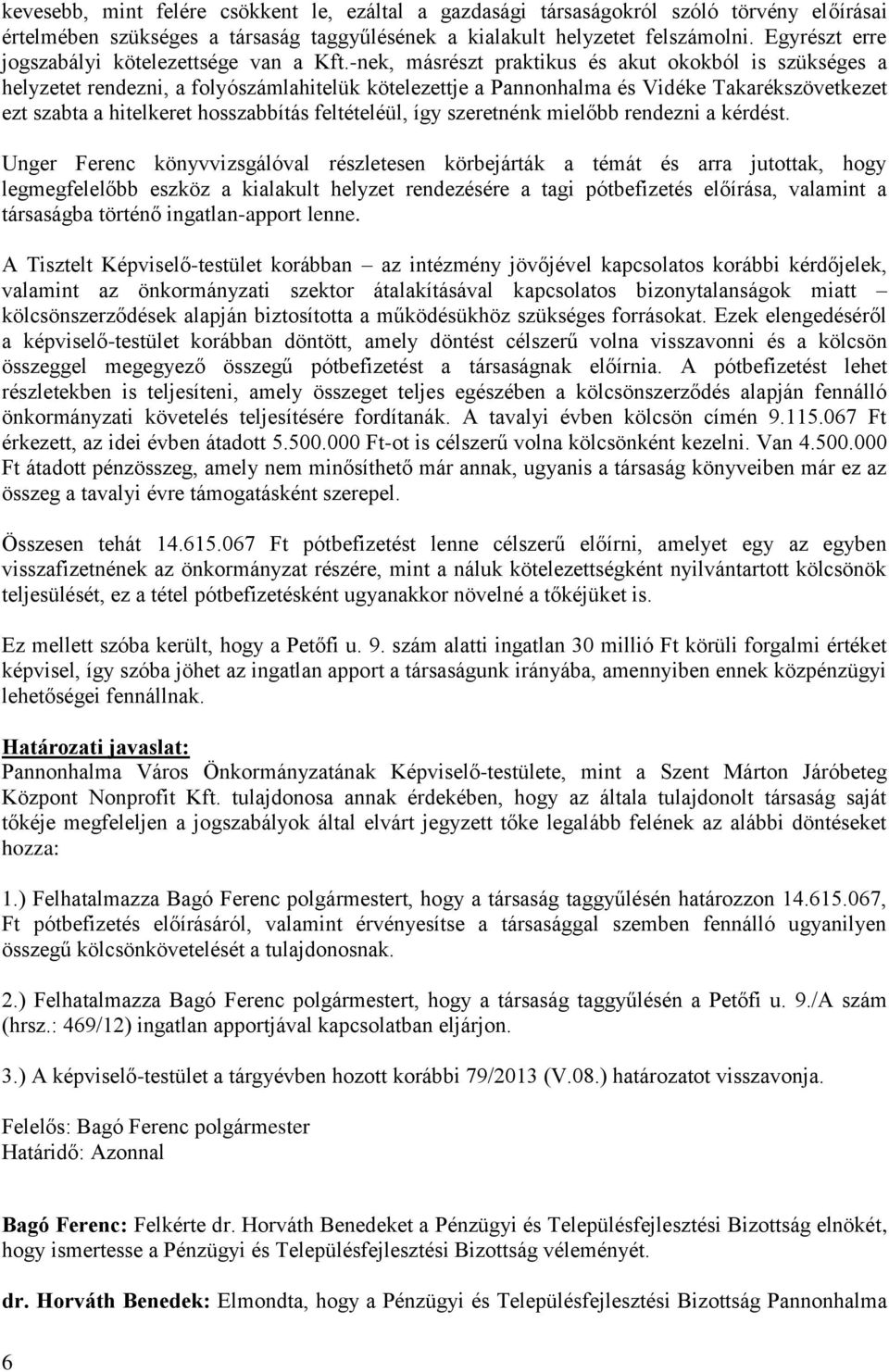 -nek, másrészt praktikus és akut okokból is szükséges a helyzetet rendezni, a folyószámlahitelük kötelezettje a Pannonhalma és Vidéke Takarékszövetkezet ezt szabta a hitelkeret hosszabbítás