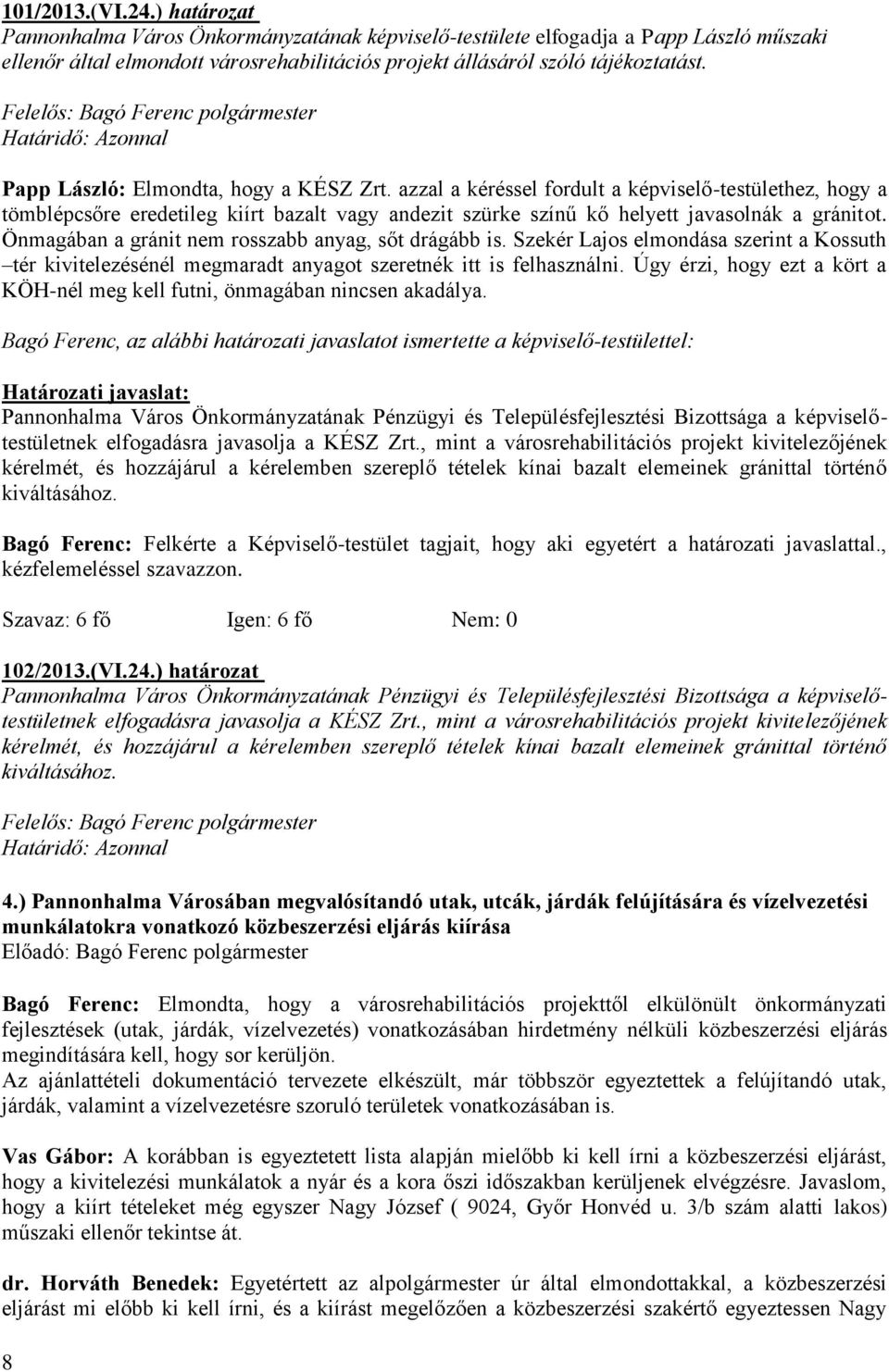 Önmagában a gránit nem rosszabb anyag, sőt drágább is. Szekér Lajos elmondása szerint a Kossuth tér kivitelezésénél megmaradt anyagot szeretnék itt is felhasználni.