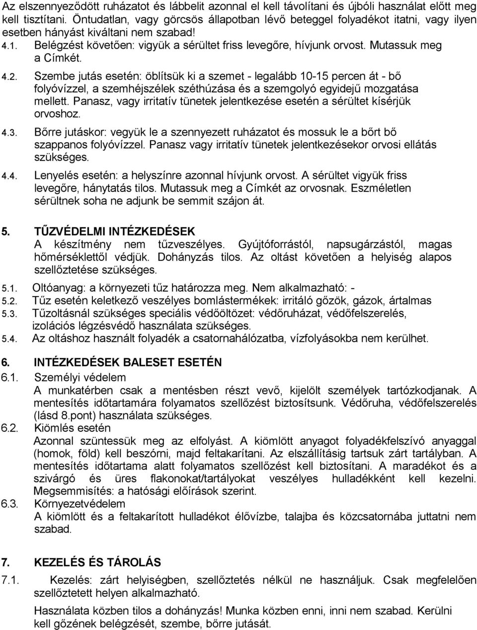 Mutassuk meg a Címkét. 4.2. Szembe jutás esetén: öblítsük ki a szemet - legalább 10-15 percen át - bő folyóvízzel, a szemhéjszélek széthúzása és a szemgolyó egyidejű mozgatása mellett.