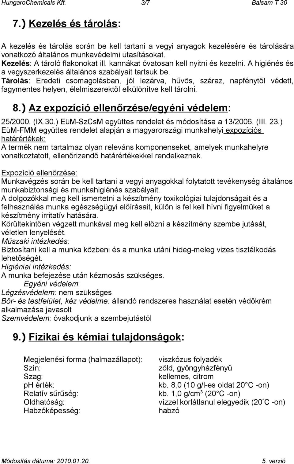 Tárolás: Eredeti csomagolásban, jól lezárva, hűvös, száraz, napfénytől védett, fagymentes helyen, élelmiszerektől elkülönítve kell tárolni. 8.) Az expozíció ellenőrzése/egyéni védelem: 25/2000. (IX.