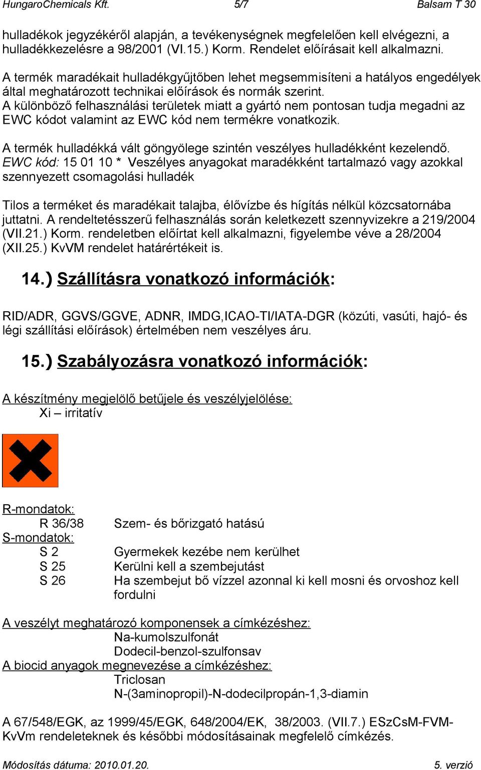 A különböző felhasználási területek miatt a gyártó nem pontosan tudja megadni az EWC kódot valamint az EWC kód nem termékre vonatkozik.