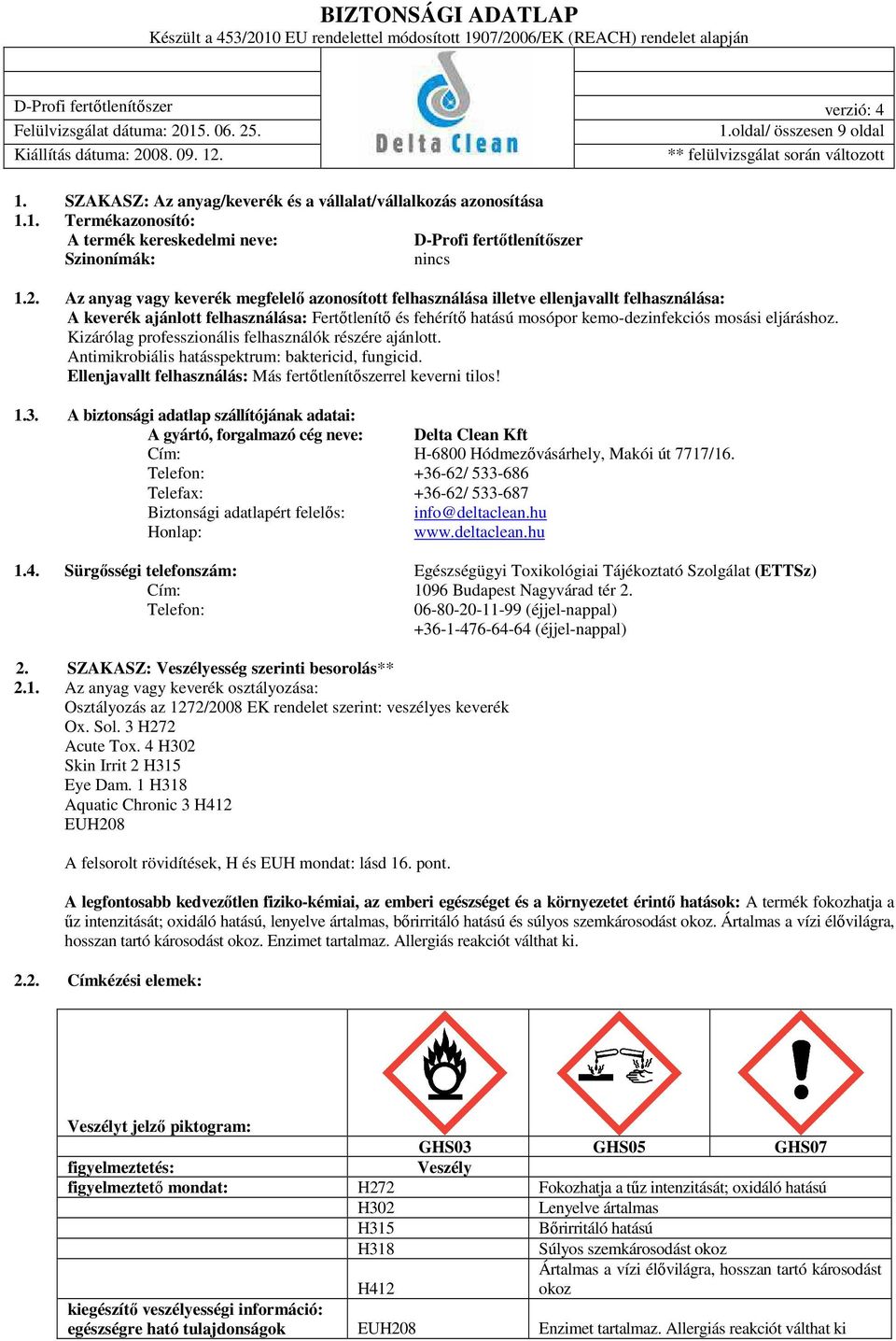 eljáráshoz. Kizárólag professzionális felhasználók részére ajánlott. Antimikrobiális hatásspektrum: baktericid, fungicid. Ellenjavallt felhasználás: Más fertőtlenítőszerrel keverni tilos! 1.3.