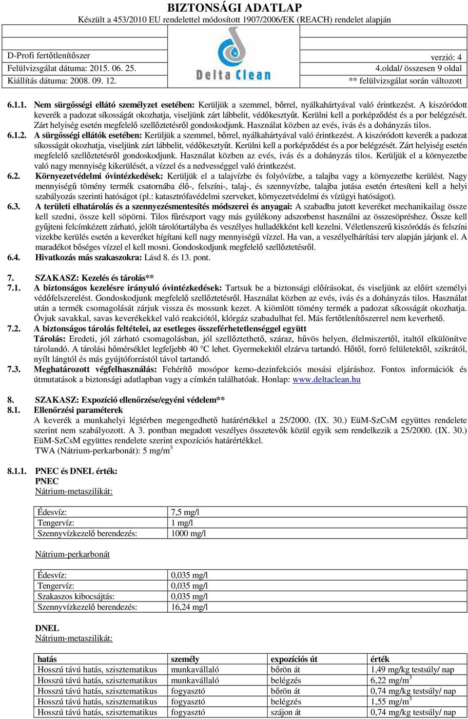 Zárt helyiség esetén megfelelő szellőztetésről gondoskodjunk. Használat közben az evés, ivás és a dohányzás tilos. 6.1.2.