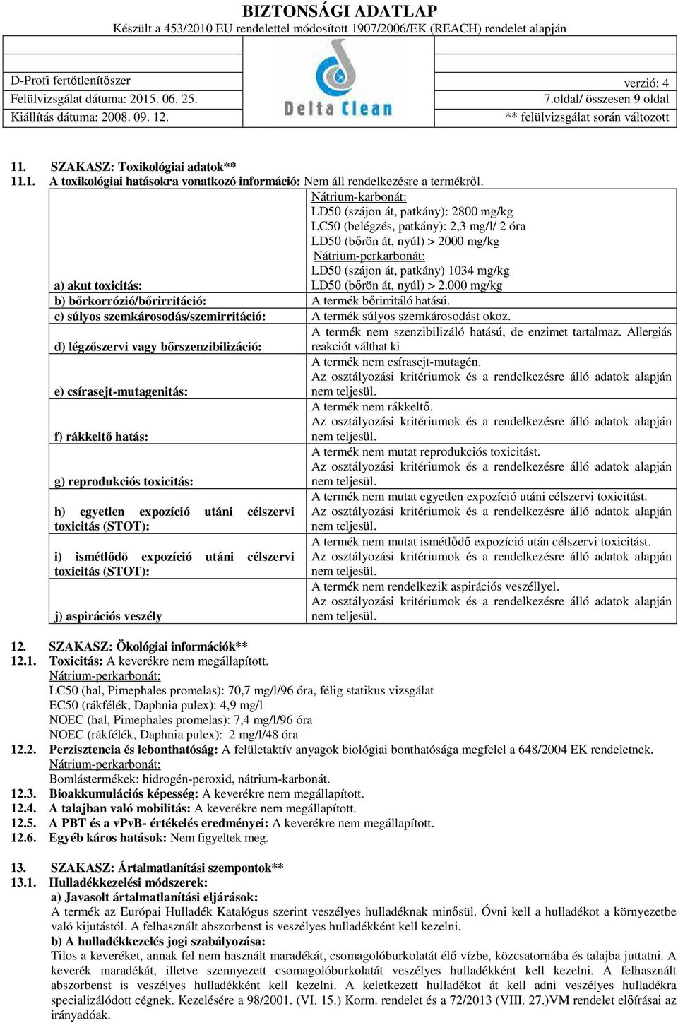 toxicitás: LD50 (bőrön át, nyúl) > 2.000 mg/kg b) bőrkorrózió/bőrirritáció: A termék bőrirritáló hatású. c) súlyos szemkárosodás/szemirritáció: A termék súlyos szemkárosodást okoz.