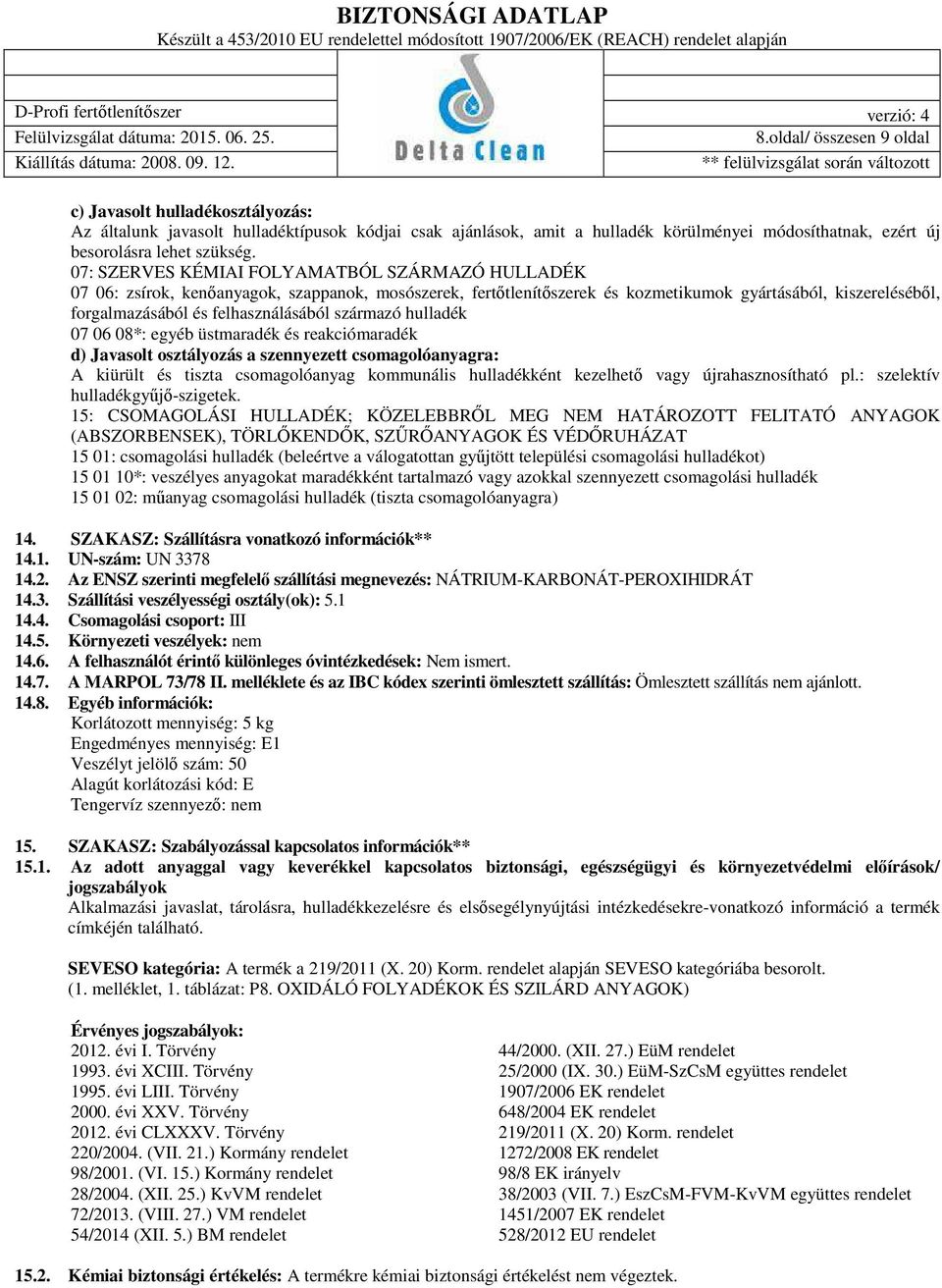 származó hulladék 07 06 08*: egyéb üstmaradék és reakciómaradék d) Javasolt osztályozás a szennyezett csomagolóanyagra: A kiürült és tiszta csomagolóanyag kommunális hulladékként kezelhető vagy