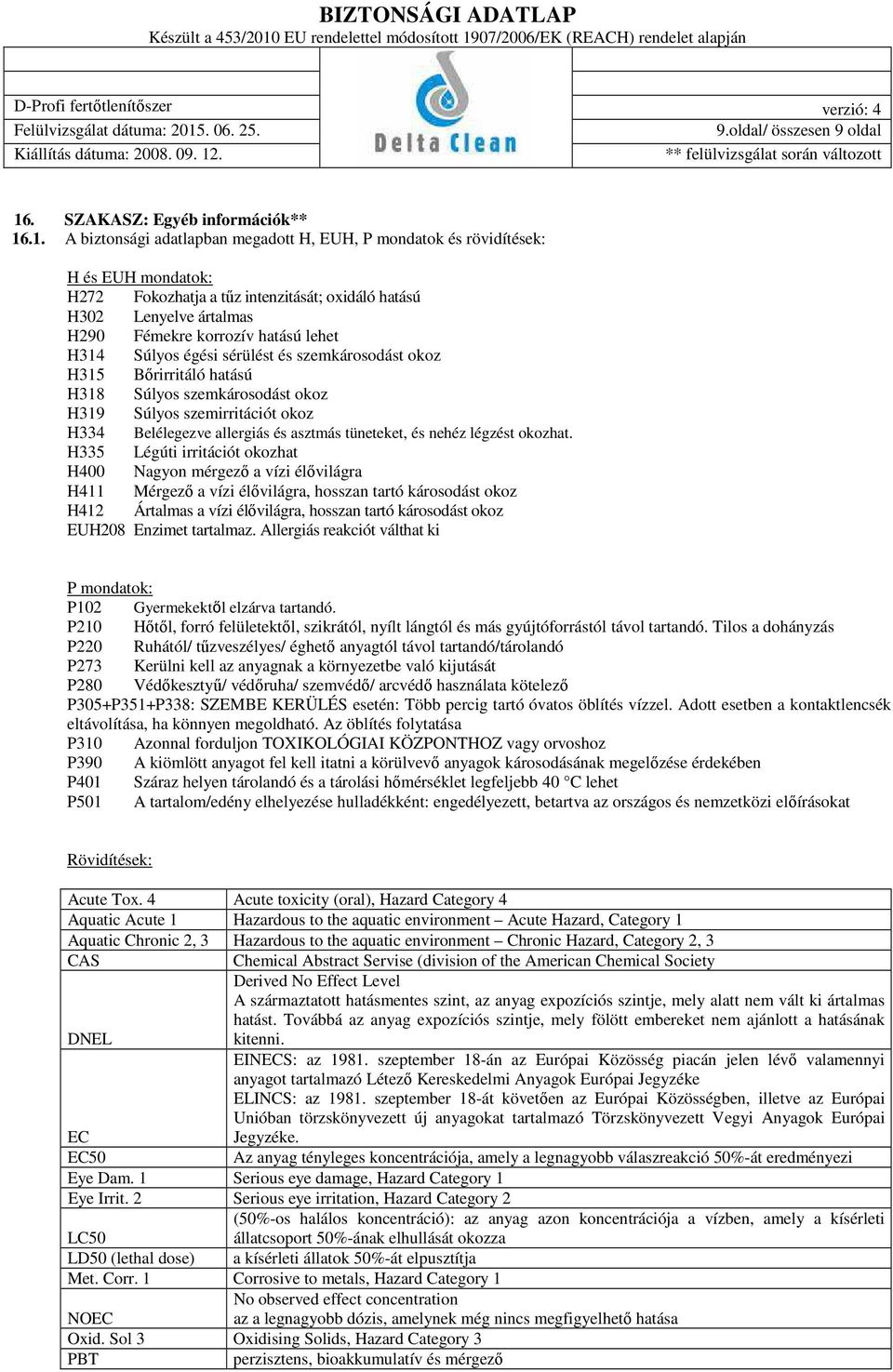 .1. A biztonsági adatlapban megadott H, EUH, P mondatok és rövidítések: H és EUH mondatok: H272 Fokozhatja a tűz intenzitását; oxidáló hatású H302 Lenyelve ártalmas H290 Fémekre korrozív hatású lehet