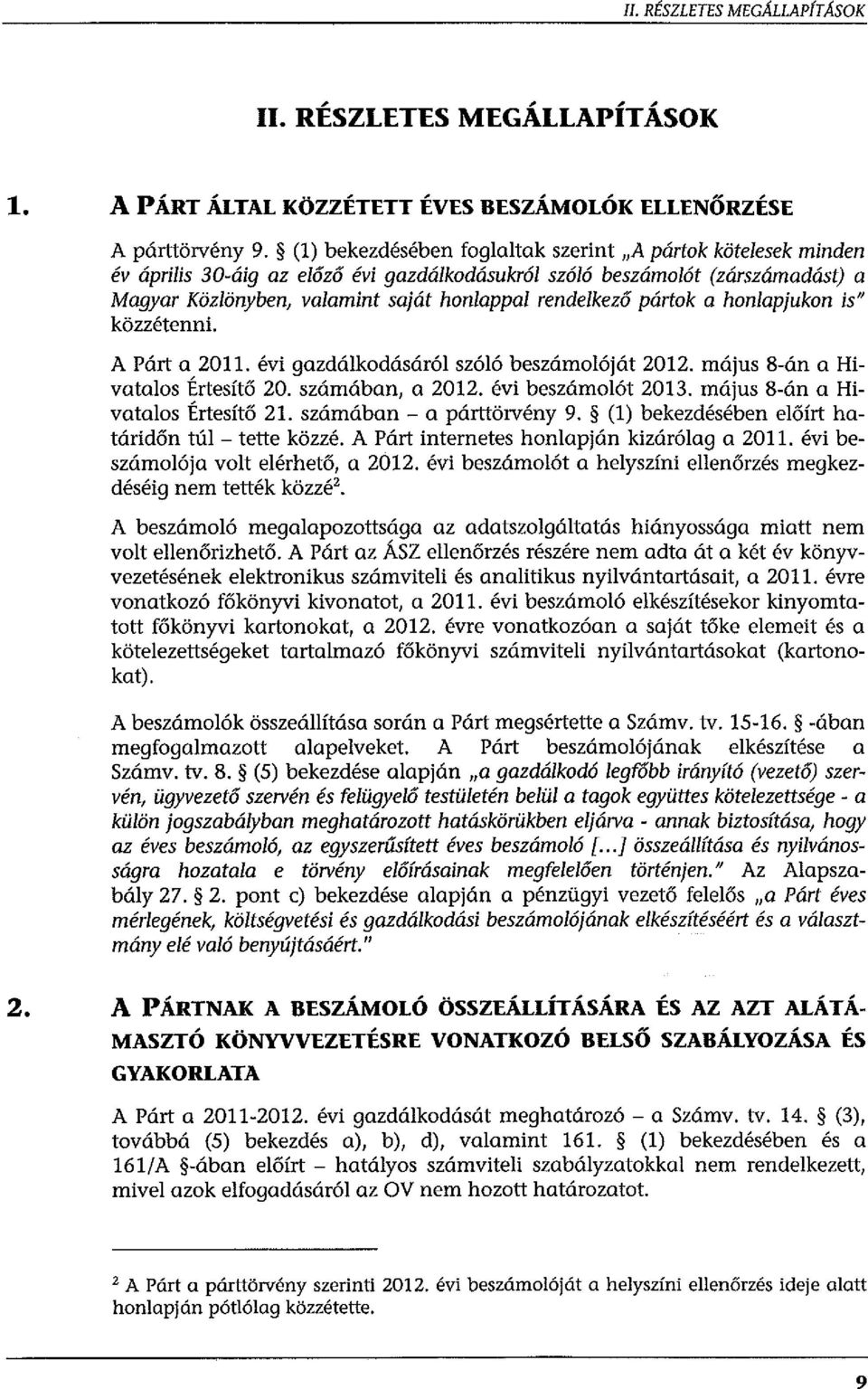 pártok a honlapjukon is" közzétenni. A Párt a 2011. évi gazdálkodásáról szóló beszámolóját 2012. május 8-án a Hivatalos Értesítő 20. számában, a 2012. évi beszámolót 2013.