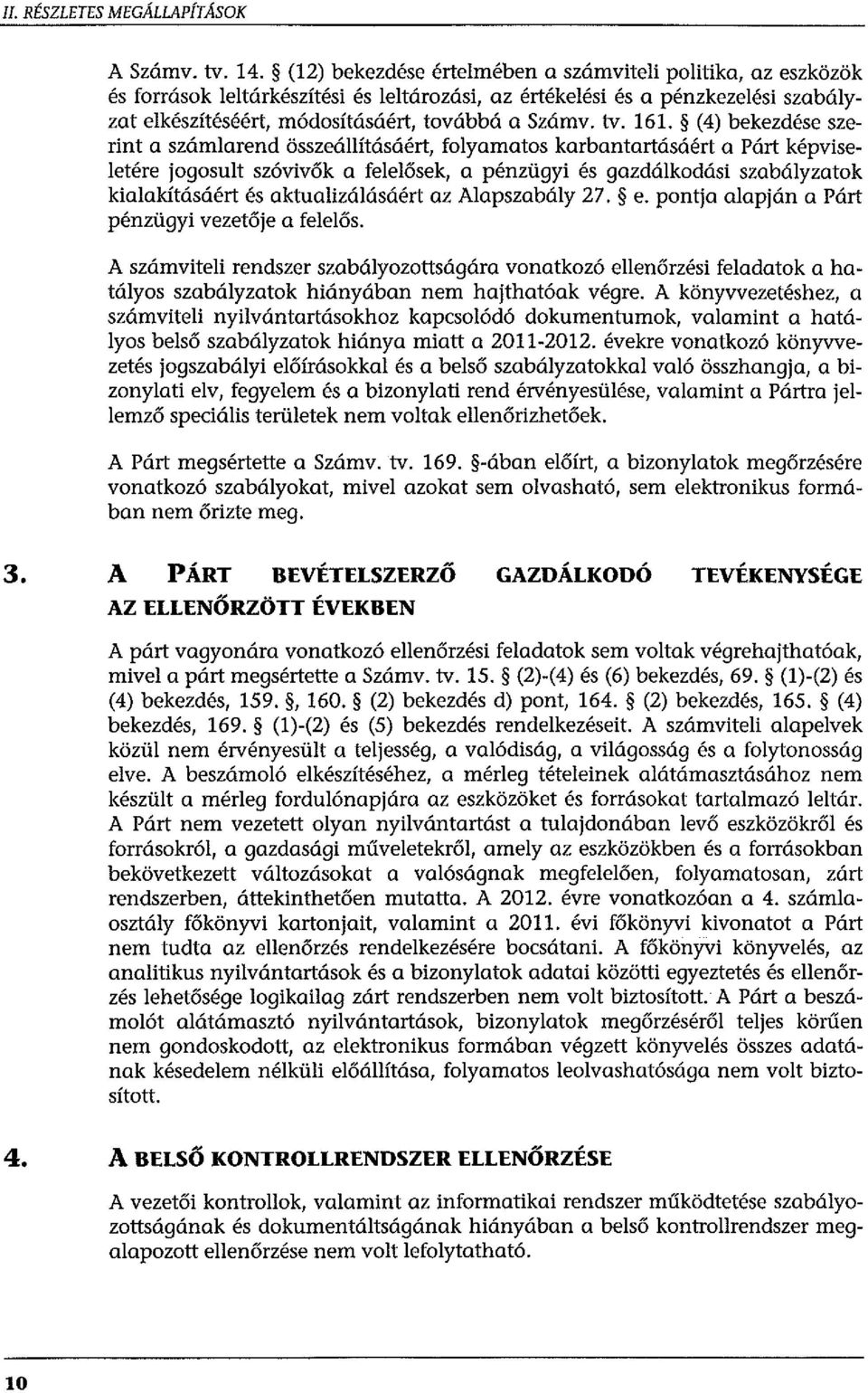 161. (4) bekezdése szerint a számlarend összeállításáért, folyamatos karbantartásáért a Párt képviseletére jogosult szóvivők a felelősek, a pénzügyi és gazdálkodási szabályzatok kialakításáért és