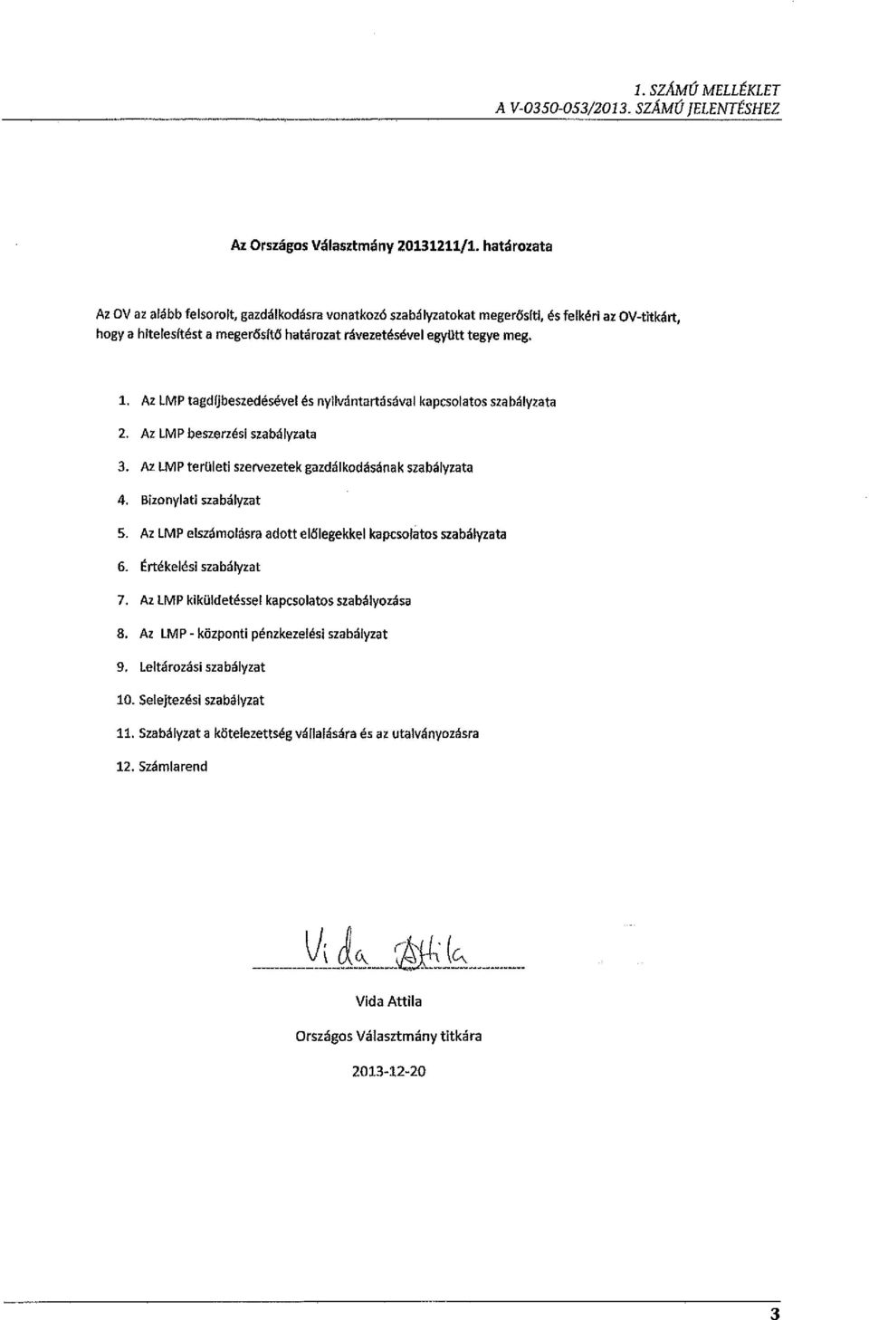 Az LMP tagdfjbeszedésével és nyilvántartásával kapcsolatos szabályzata 2. Az LMP beszerzési szabályzata 3. Az LMP teroieti szervezetek gazdálkodásának szabályzata 4. Bizonylati szabályzat 5.