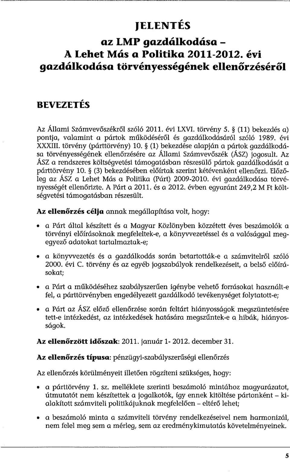 (l) bekezdése alapján a pártok gazdálkodása törvényességének ellenőrzésére az Állami Számvevőszék (ÁSZ) jogosult.