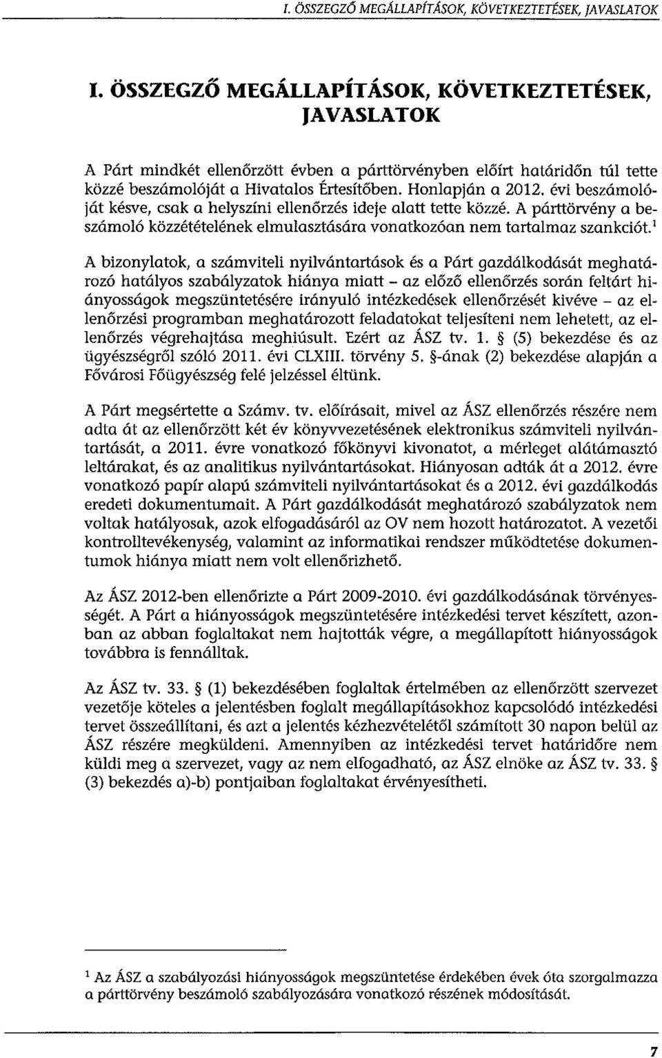 évi beszámolóját késve, csak a helyszíni ellenőrzés ideje alatt tette közzé. A párttörvény a beszámoló közzétételének elmulasztására vonatkozóan nem tartalmaz szankciót.