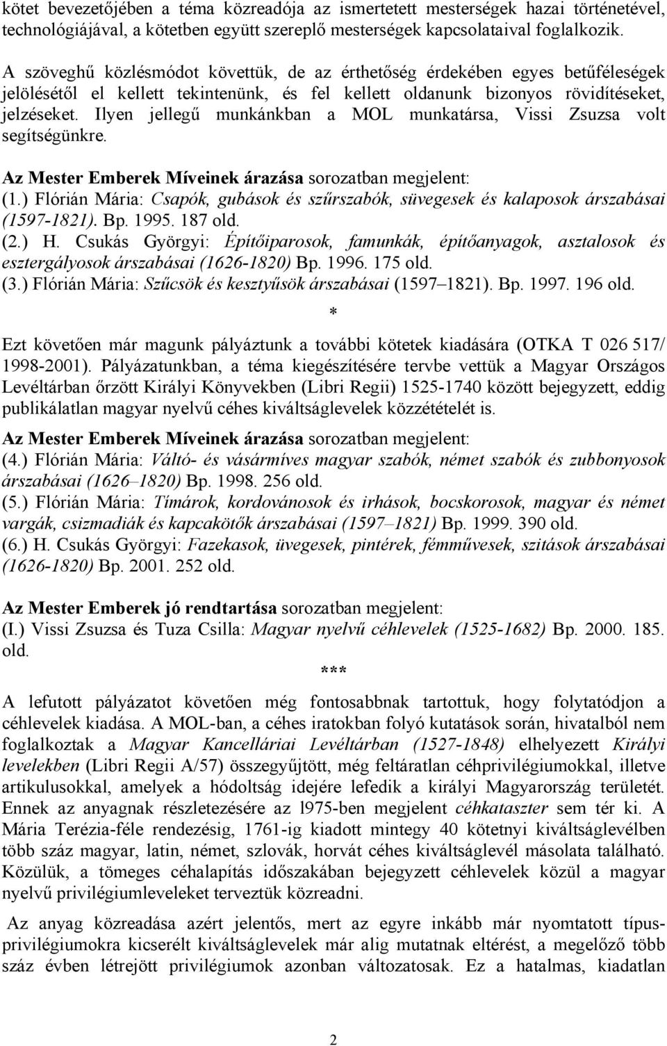 Ilyen jellegű munkánkban a MOL munkatársa, Vissi Zsuzsa volt segítségünkre. Az Mester Emberek Míveinek árazása sorozatban megjelent: (1.