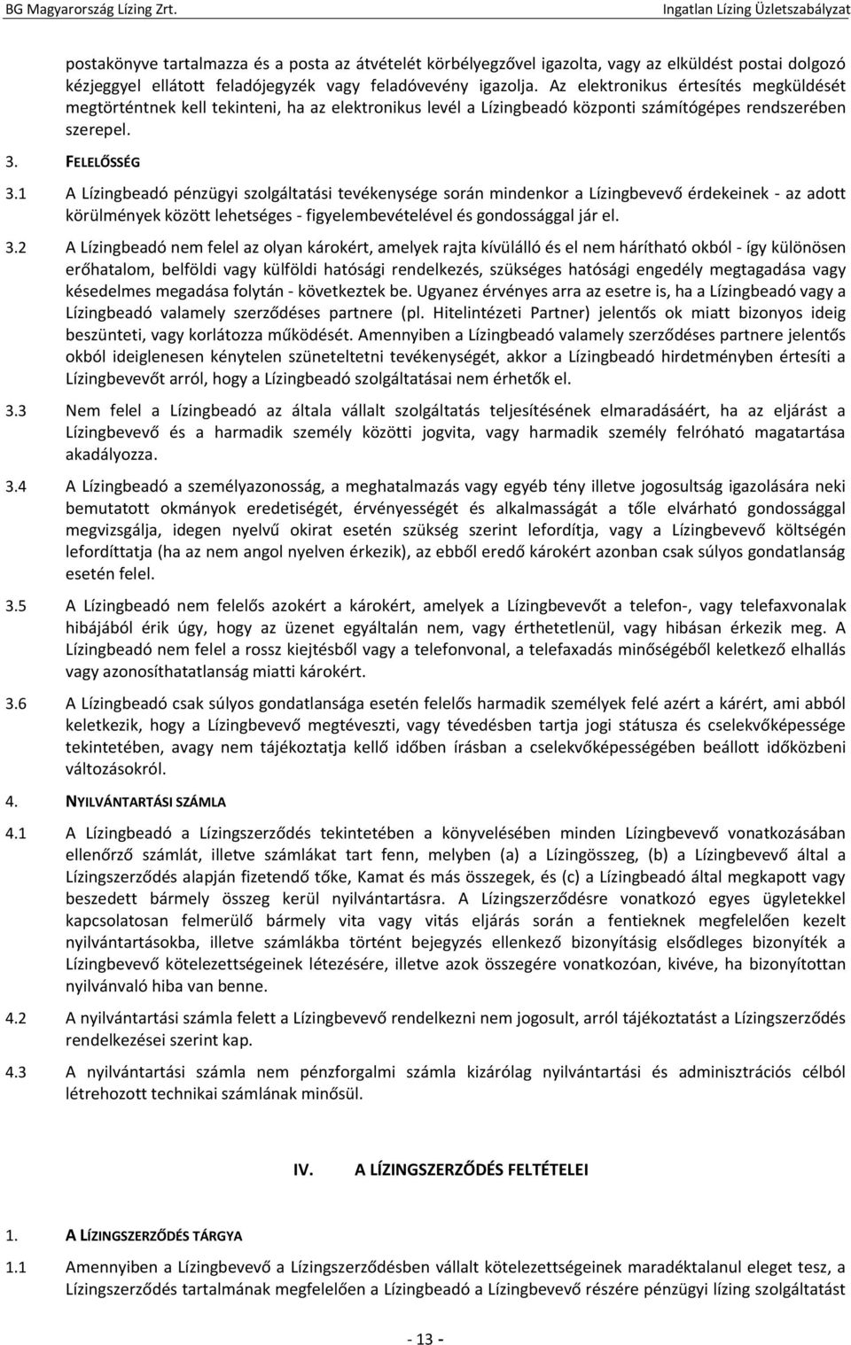 1 A Lízingbeadó pénzügyi szolgáltatási tevékenysége során mindenkor a Lízingbevevő érdekeinek - az adott körülmények között lehetséges - figyelembevételével és gondossággal jár el. 3.