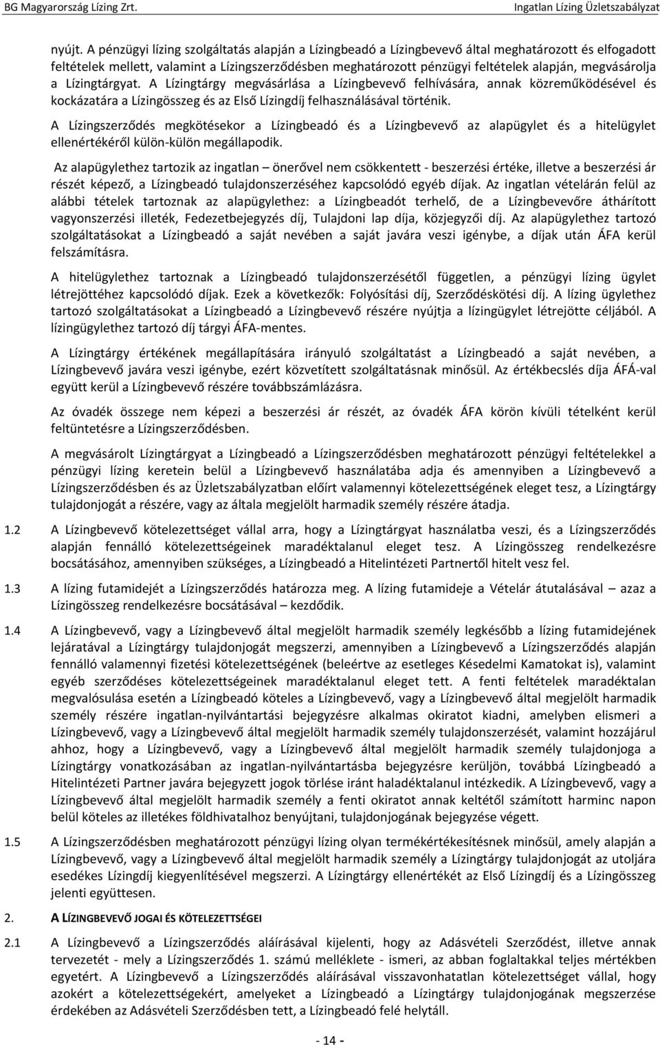 megvásárolja a Lízingtárgyat. A Lízingtárgy megvásárlása a Lízingbevevő felhívására, annak közreműködésével és kockázatára a Lízingösszeg és az Első Lízingdíj felhasználásával történik.