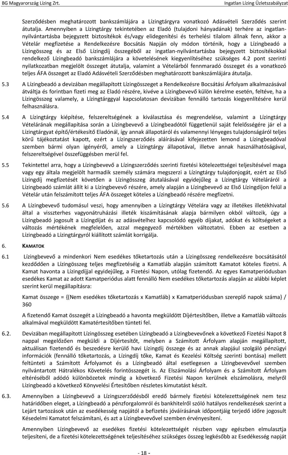 Vételár megfizetése a Rendelkezésre Bocsátás Napján oly módon történik, hogy a Lízingbeadó a Lízingösszeg és az Első Lízingdíj összegéből az ingatlan-nyilvántartásba bejegyzett biztosítékokkal