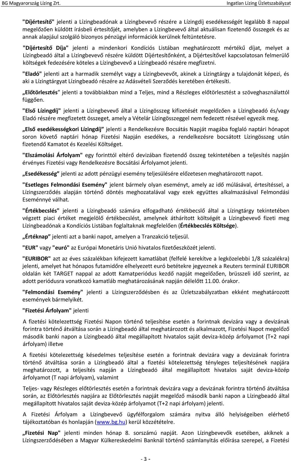 "Díjértesítő Díja" jelenti a mindenkori Kondíciós Listában meghatározott mértékű díjat, melyet a Lízingbeadó által a Lízingbevevő részére küldött Díjértesítőnként, a Díjértesítővel kapcsolatosan