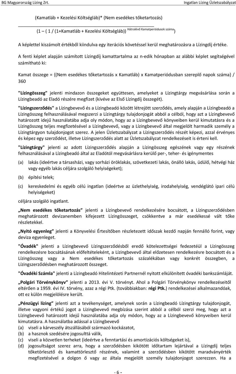 A fenti képlet alapján számított Lízingdíj kamattartalma az n-edik hónapban az alábbi képlet segítségével számítható ki: Kamat összege = {(Nem esedékes tőketartozás x Kamatláb) x Kamatperiódusban