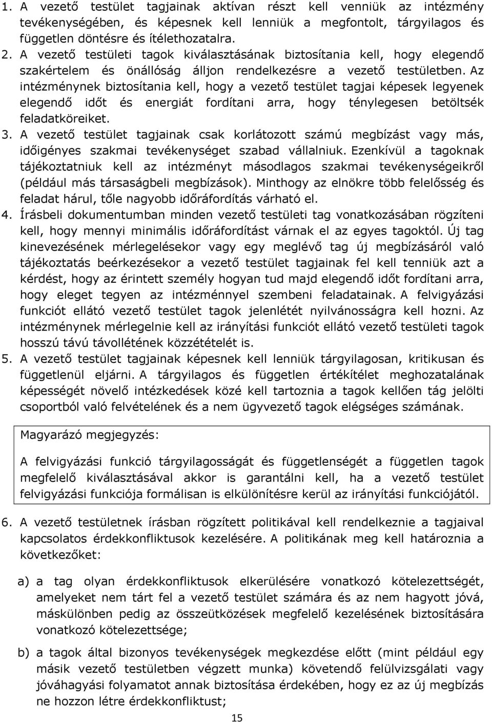 Az intézménynek biztosítania kell, hogy a vezető testület tagjai képesek legyenek elegendő időt és energiát fordítani arra, hogy ténylegesen betöltsék feladatköreiket. 3.