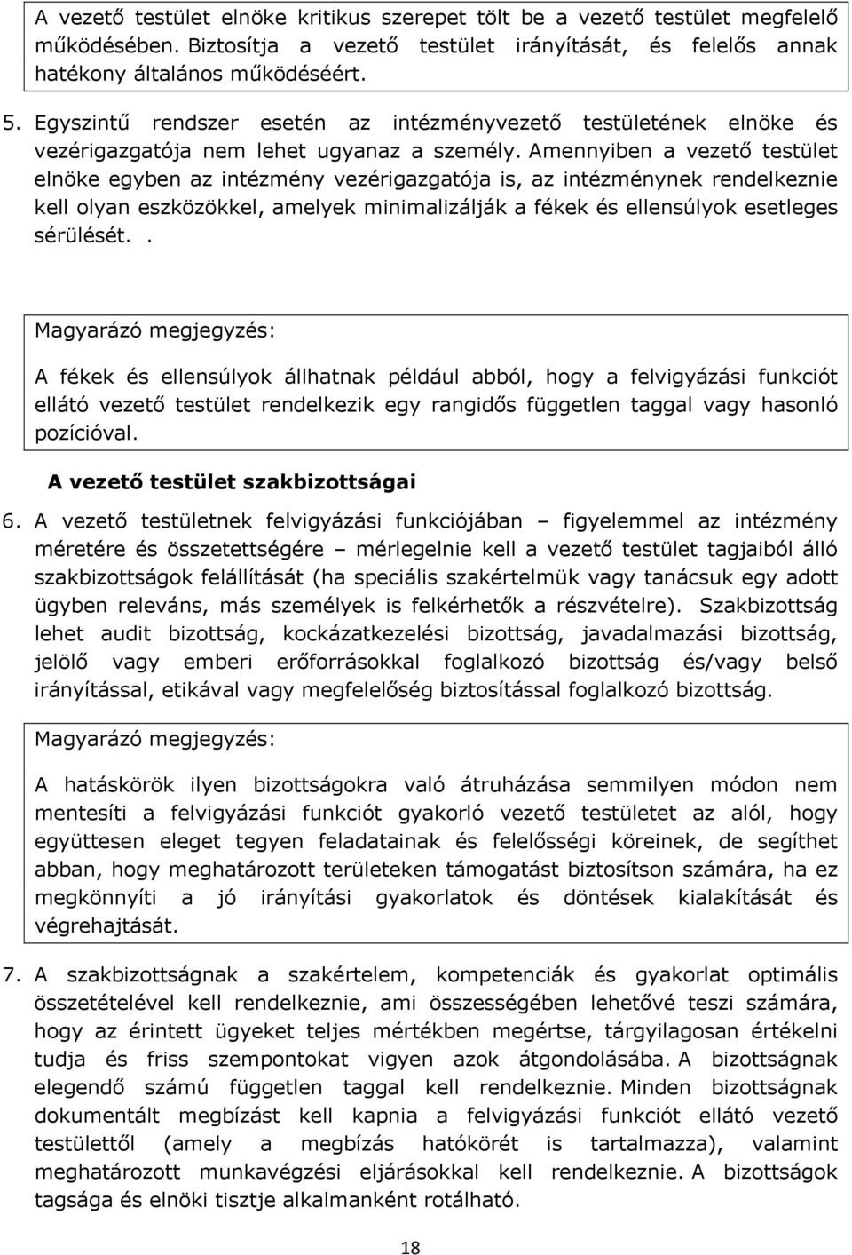 Amennyiben a vezető testület elnöke egyben az intézmény vezérigazgatója is, az intézménynek rendelkeznie kell olyan eszközökkel, amelyek minimalizálják a fékek és ellensúlyok esetleges sérülését.