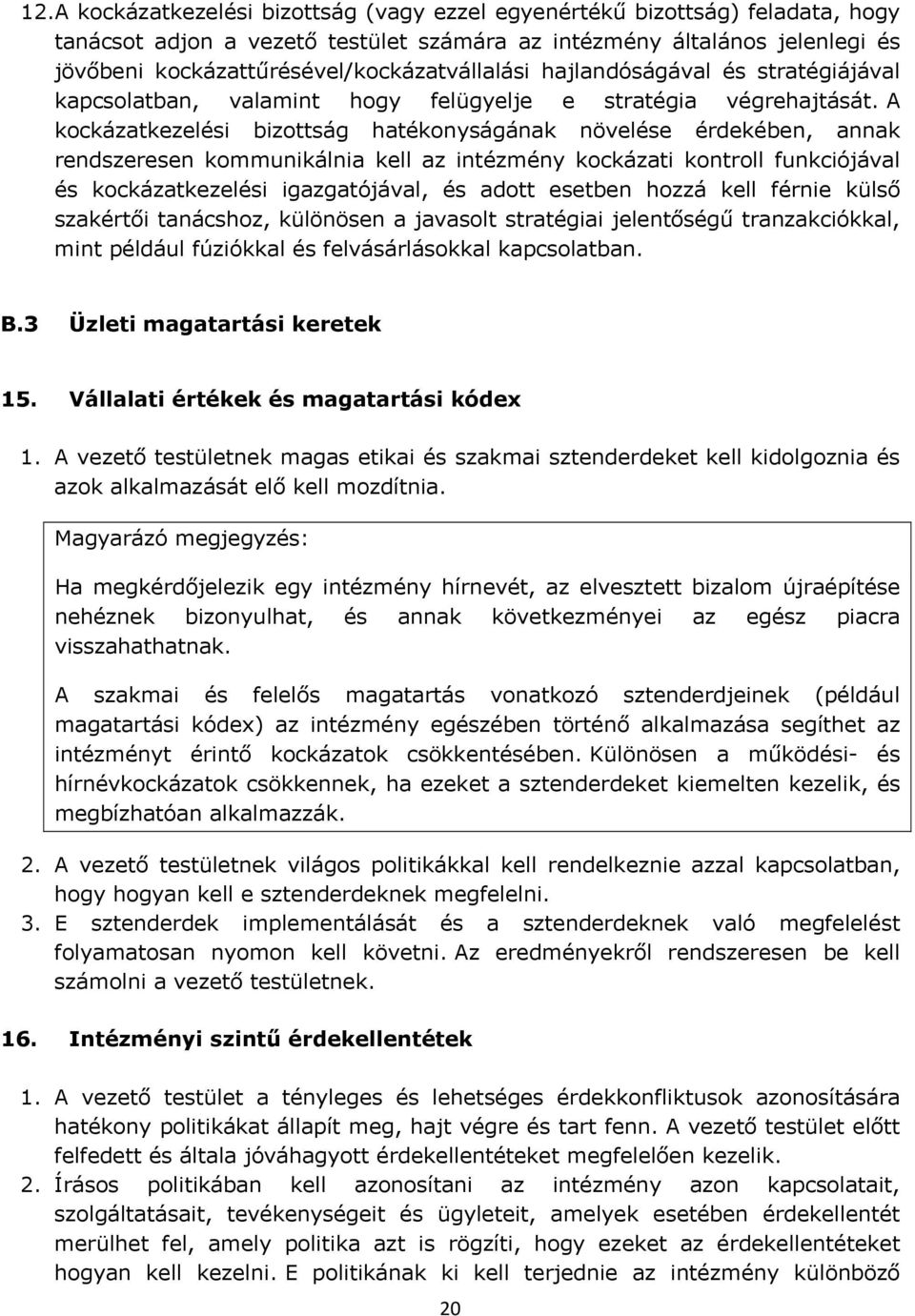 A kockázatkezelési bizottság hatékonyságának növelése érdekében, annak rendszeresen kommunikálnia kell az intézmény kockázati kontroll funkciójával és kockázatkezelési igazgatójával, és adott esetben