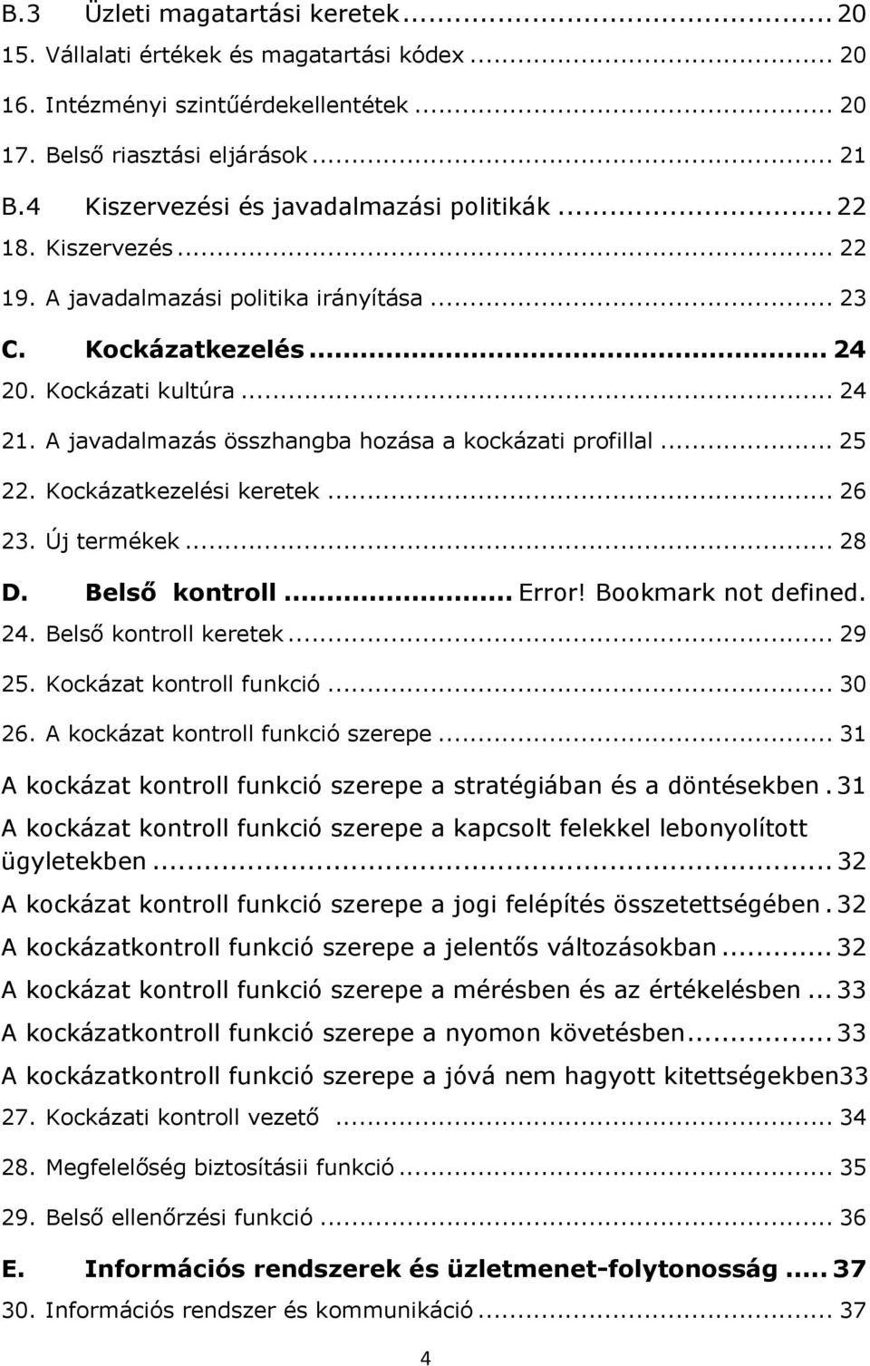 A javadalmazás összhangba hozása a kockázati profillal... 25 22. Kockázatkezelési keretek... 26 23. Új termékek... 28 D. Belső kontroll... Error! Bookmark not defined. 24. Belső kontroll keretek.